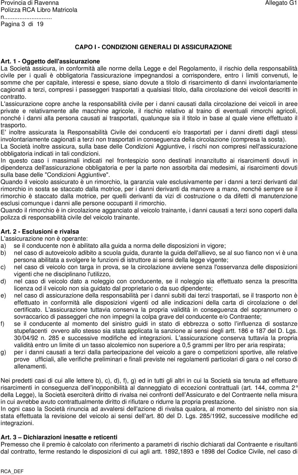 impegnandosi a corrispondere, entro i limiti convenuti, le somme che per capitale, interessi e spese, siano dovute a titolo di risarcimento di danni involontariamente cagionati a terzi, compresi i