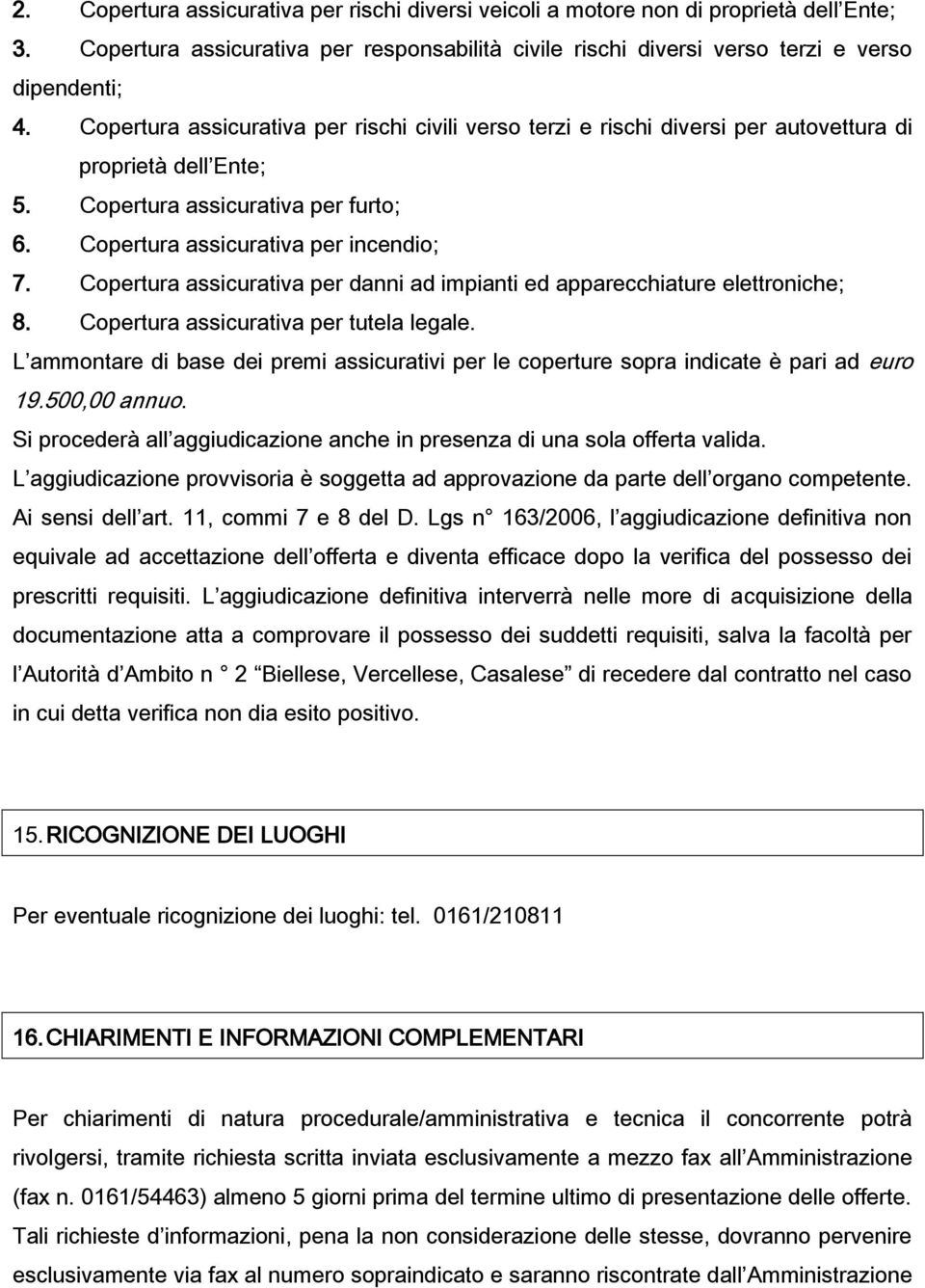 Copertura assicurativa per danni ad impianti ed apparecchiature elettroniche; 8. Copertura assicurativa per tutela legale.