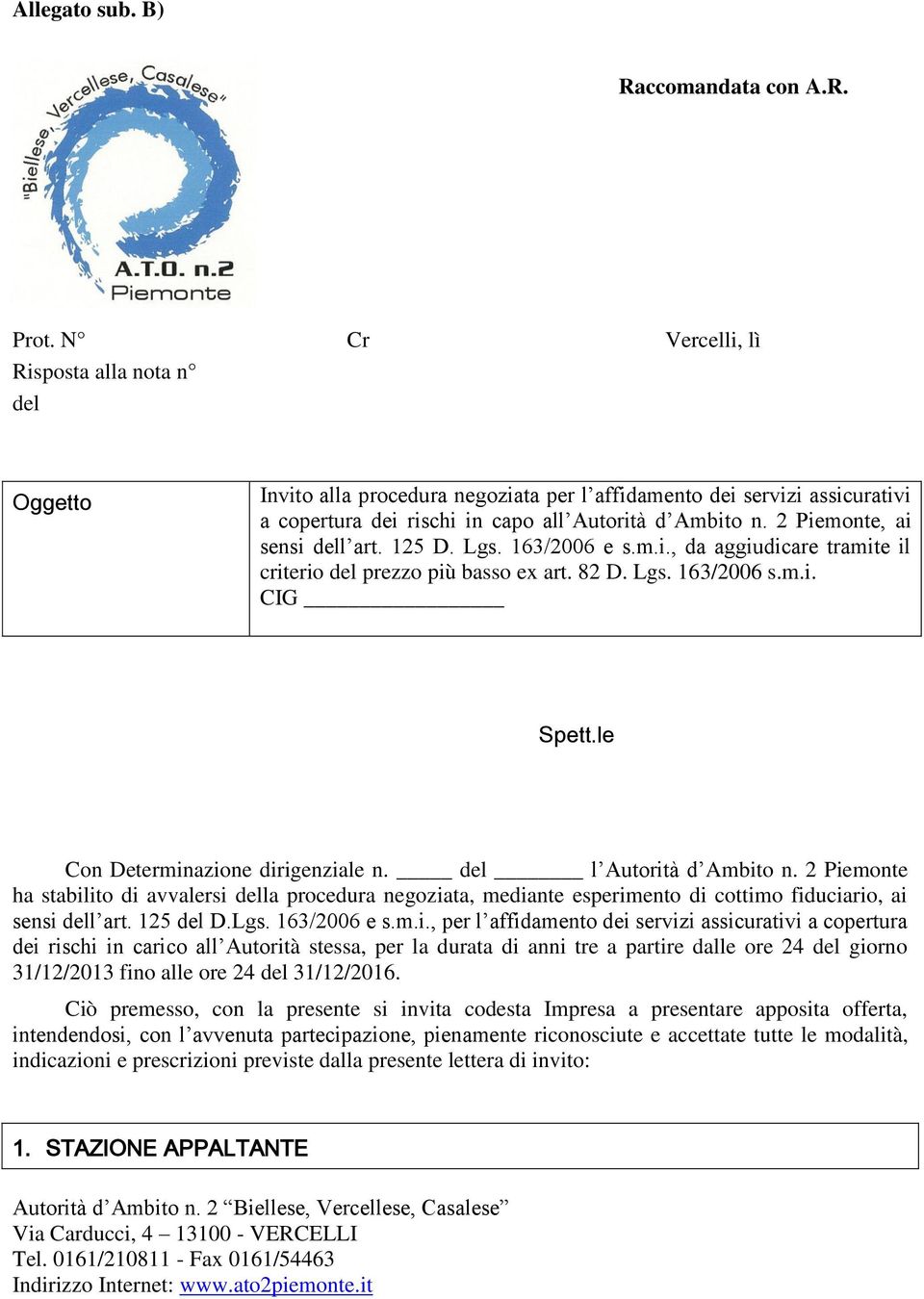 2 Piemonte, ai sensi dell art. 125 D. Lgs. 163/2006 e s.m.i., da aggiudicare tramite il criterio del prezzo più basso ex art. 82 D. Lgs. 163/2006 s.m.i. CIG Spett.le Con Determinazione dirigenziale n.