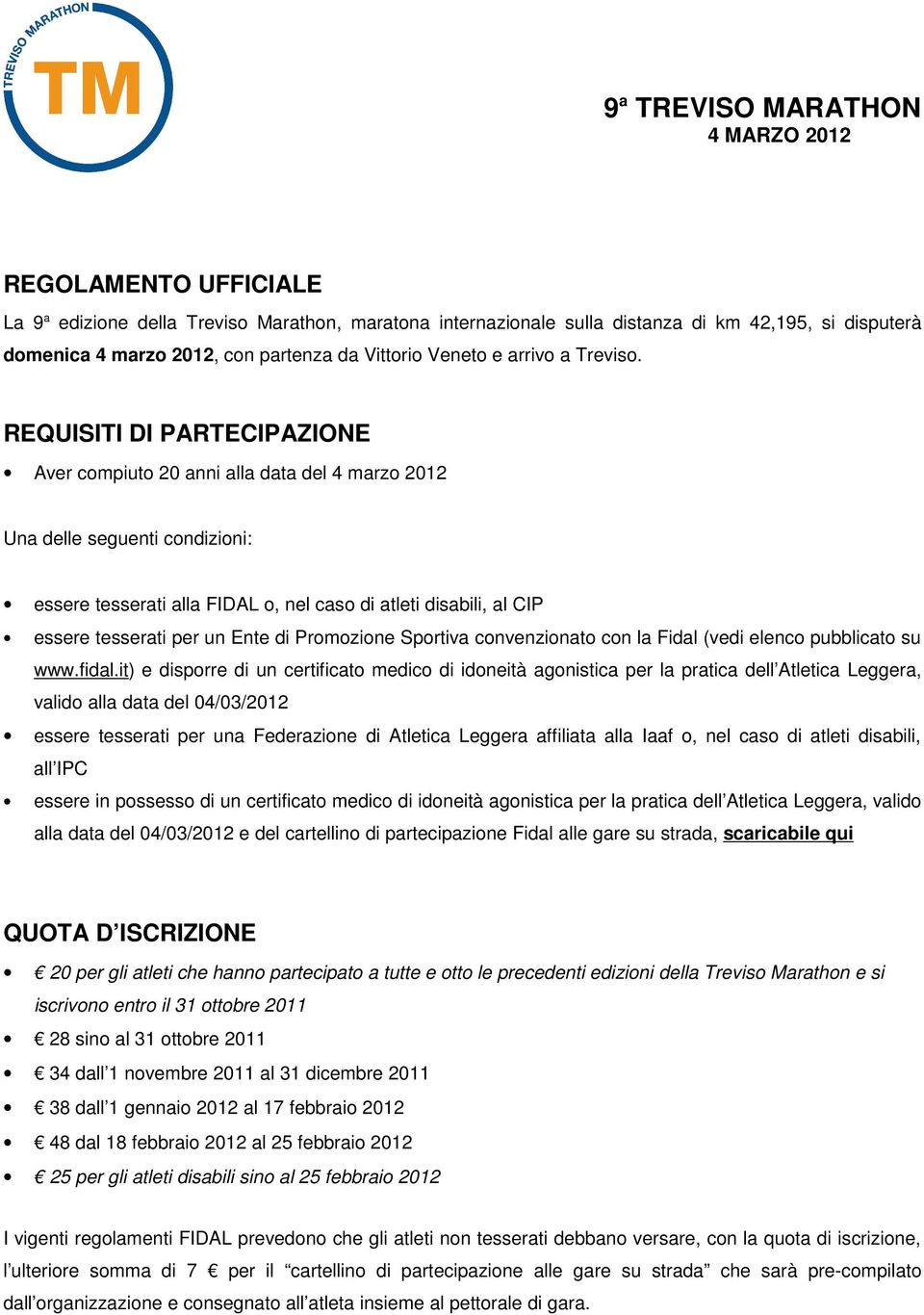 REQUISITI DI PARTECIPAZIONE Aver compiuto 20 anni alla data del 4 marzo 2012 Una delle seguenti condizioni: essere tesserati alla FIDAL o, nel caso di atleti disabili, al CIP essere tesserati per un