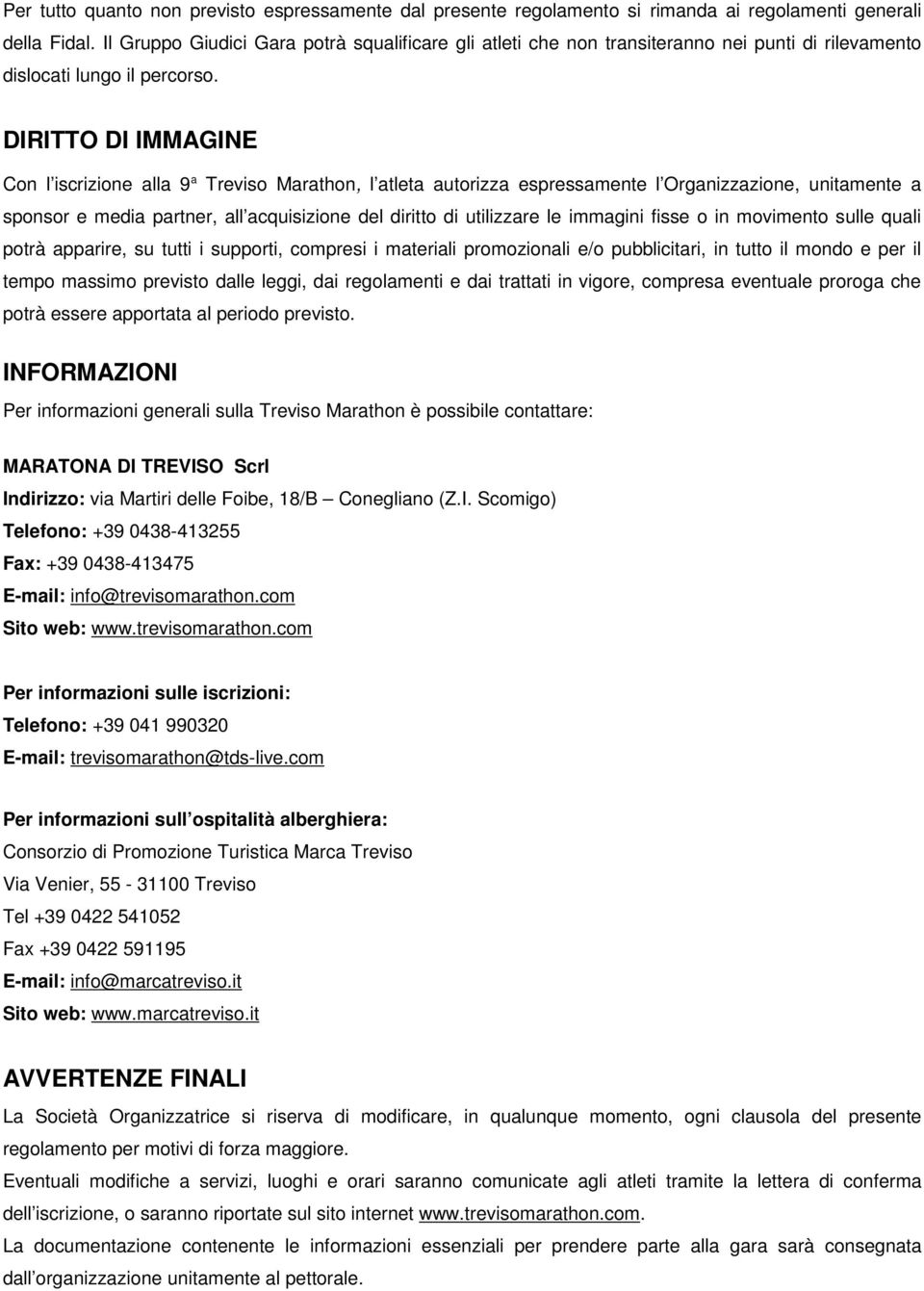 DIRITTO DI IMMAGINE Con l iscrizione alla 9 a Treviso Marathon, l atleta autorizza espressamente l Organizzazione, unitamente a sponsor e media partner, all acquisizione del diritto di utilizzare le