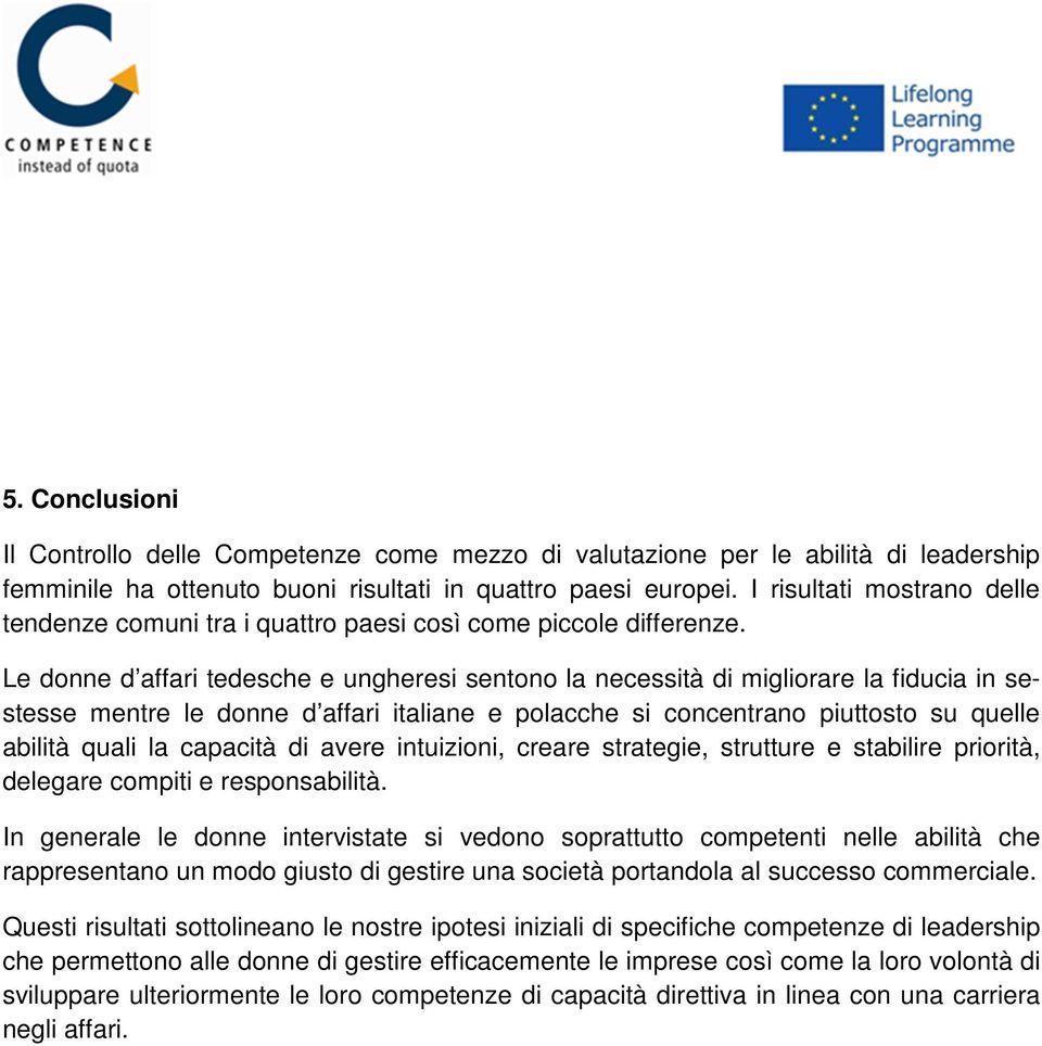 Le donne d affari tedesche e ungheresi sentono la necessità di migliorare la fiducia in sestesse mentre le donne d affari italiane e polacche si concentrano piuttosto su quelle abilità quali la