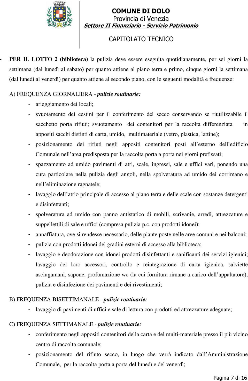 per il conferimento del secco conservando se riutilizzabile il sacchetto porta rifiuti; svuotamento dei contenitori per la raccolta differenziata in appositi sacchi distinti di carta, umido,