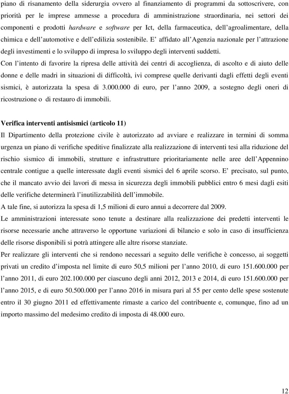 E affidato all Agenzia nazionale per l attrazione degli investimenti e lo sviluppo di impresa lo sviluppo degli interventi suddetti.