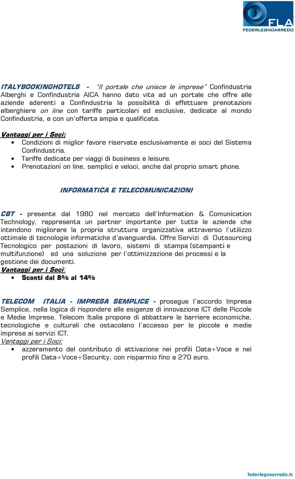 Condizioni di miglior favore riservate esclusivamente ai soci del Sistema Confindustria. Tariffe dedicate per viaggi di business e leisure.