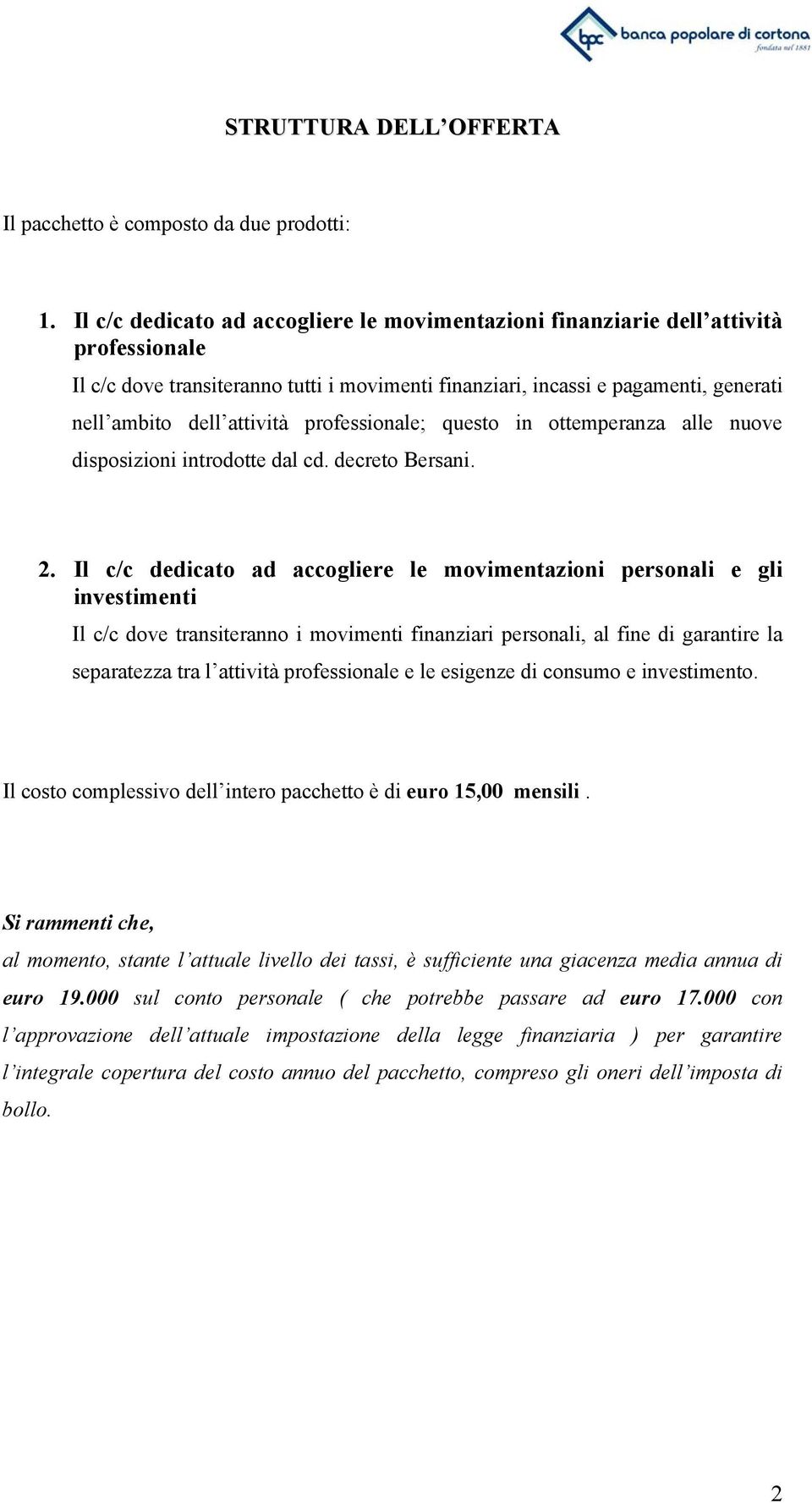 professionale; questo in ottemperanza alle nuove disposizioni introdotte dal cd. decreto Bersani. 2.