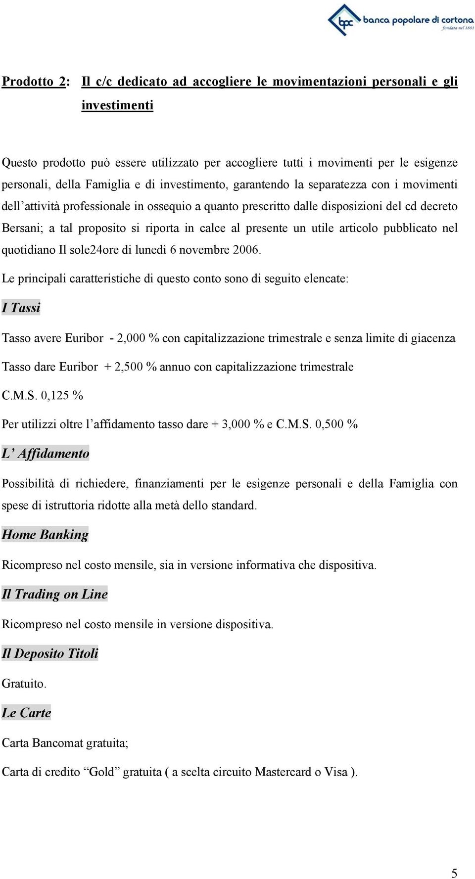 in calce al presente un utile articolo pubblicato nel quotidiano Il sole24ore di lunedì 6 novembre 2006.