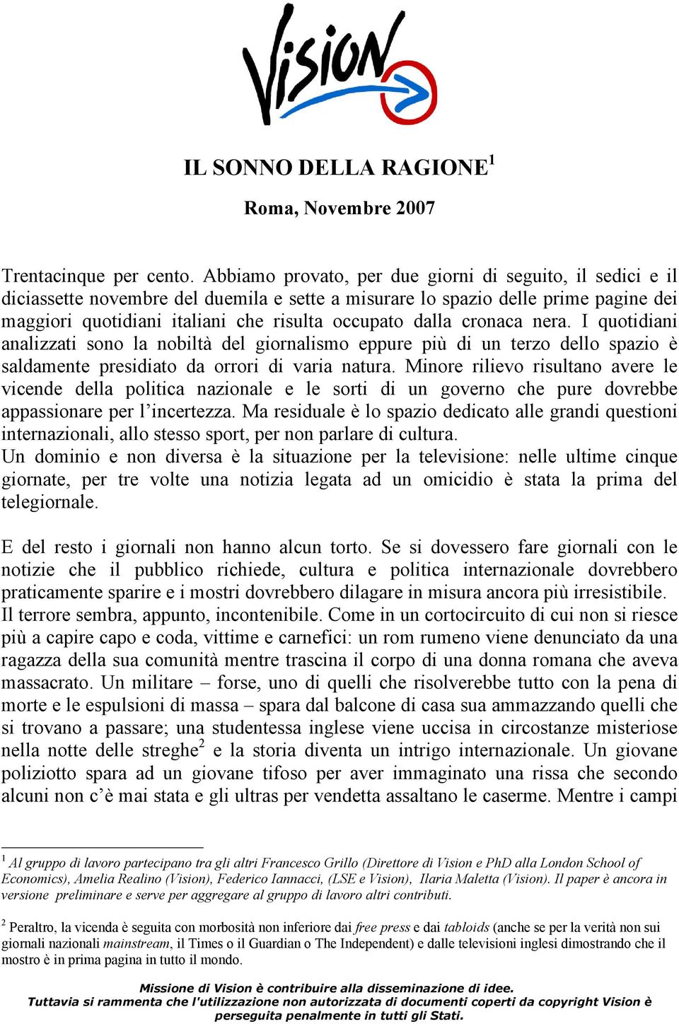 cronaca nera. I quotidiani analizzati sono la nobiltà del giornalismo eppure più di un terzo dello spazio è saldamente presidiato da orrori di varia natura.