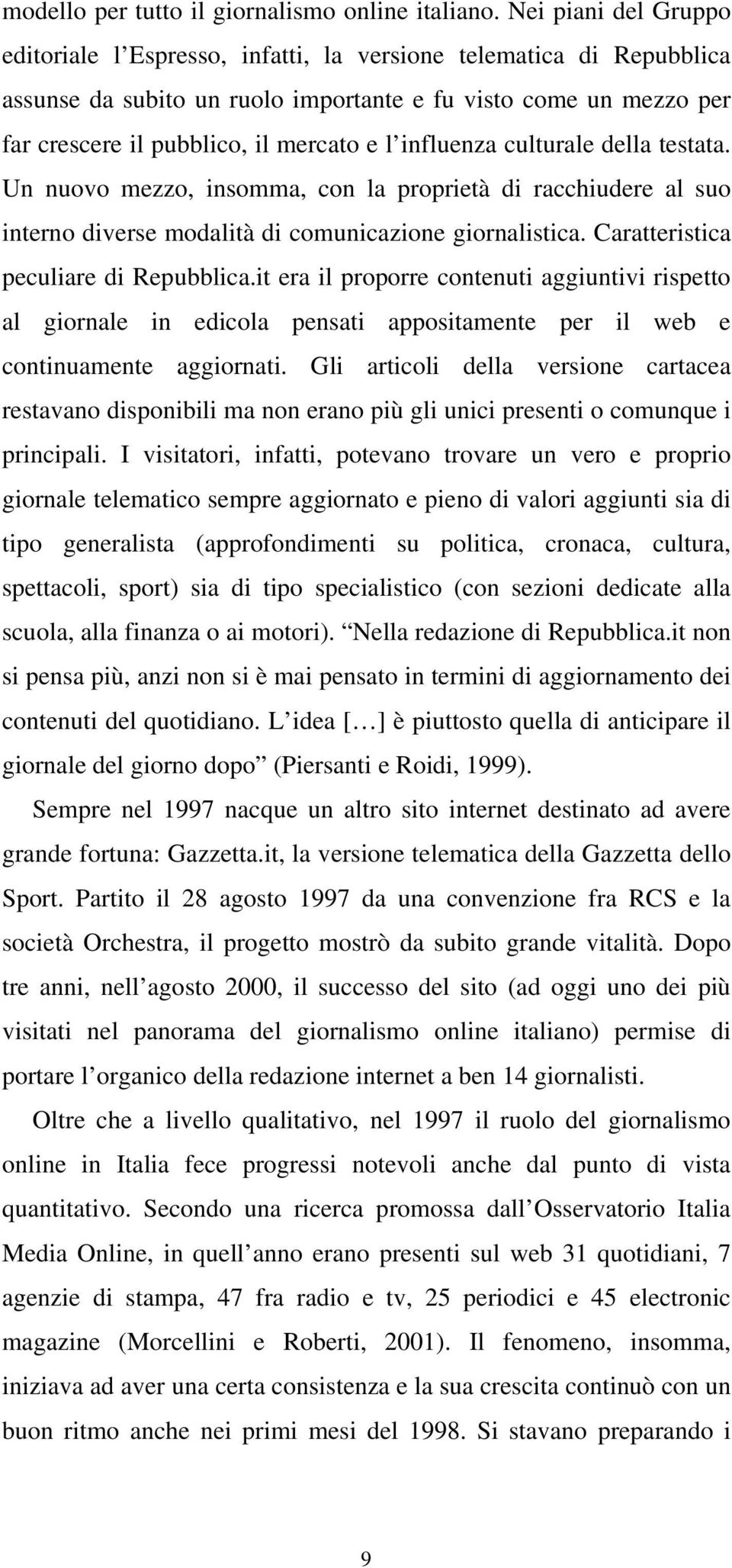 influenza culturale della testata. Un nuovo mezzo, insomma, con la proprietà di racchiudere al suo interno diverse modalità di comunicazione giornalistica. Caratteristica peculiare di Repubblica.