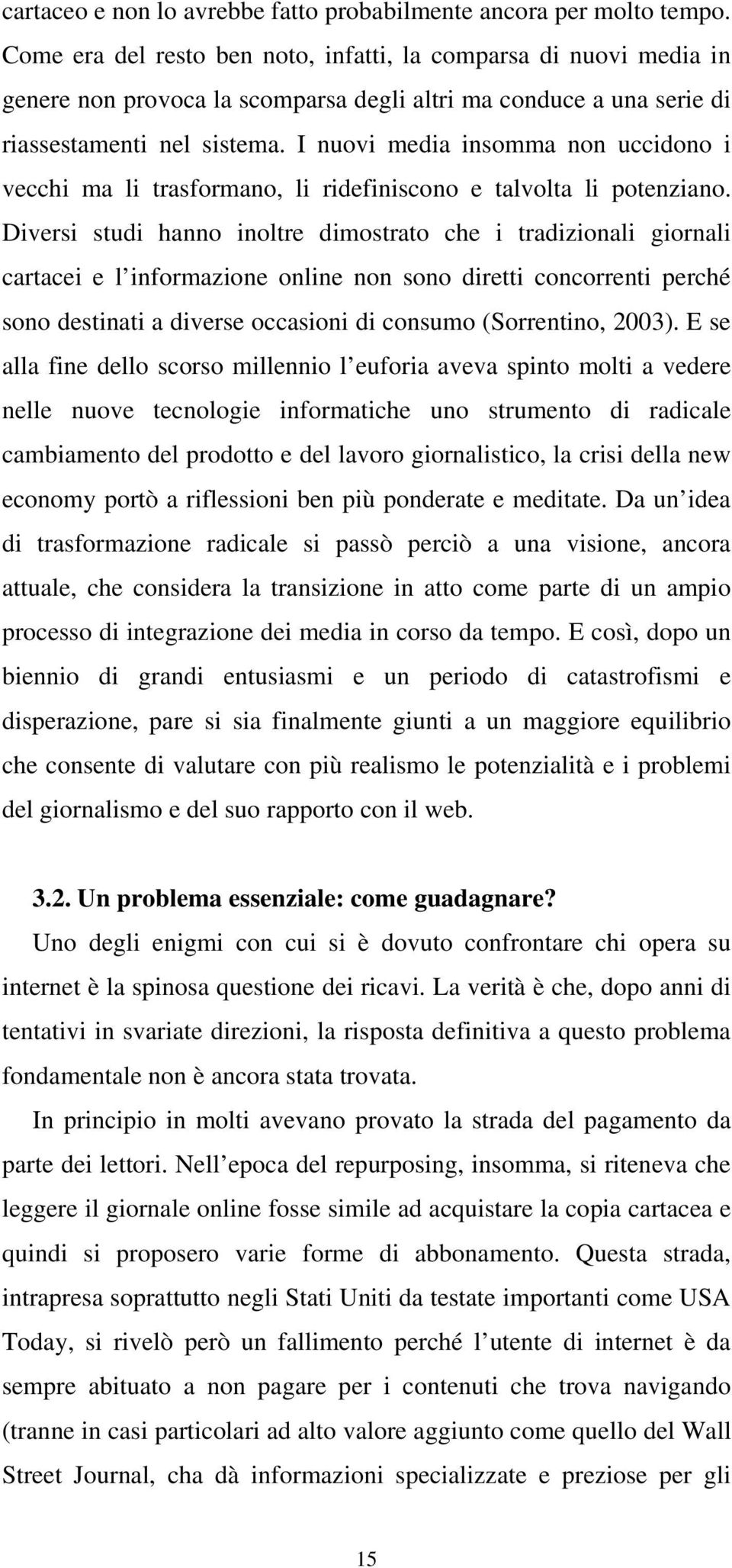 I nuovi media insomma non uccidono i vecchi ma li trasformano, li ridefiniscono e talvolta li potenziano.