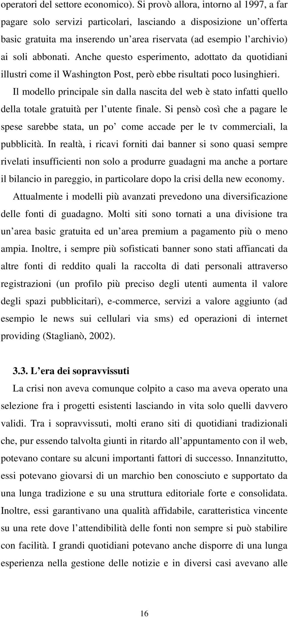 Anche questo esperimento, adottato da quotidiani illustri come il Washington Post, però ebbe risultati poco lusinghieri.