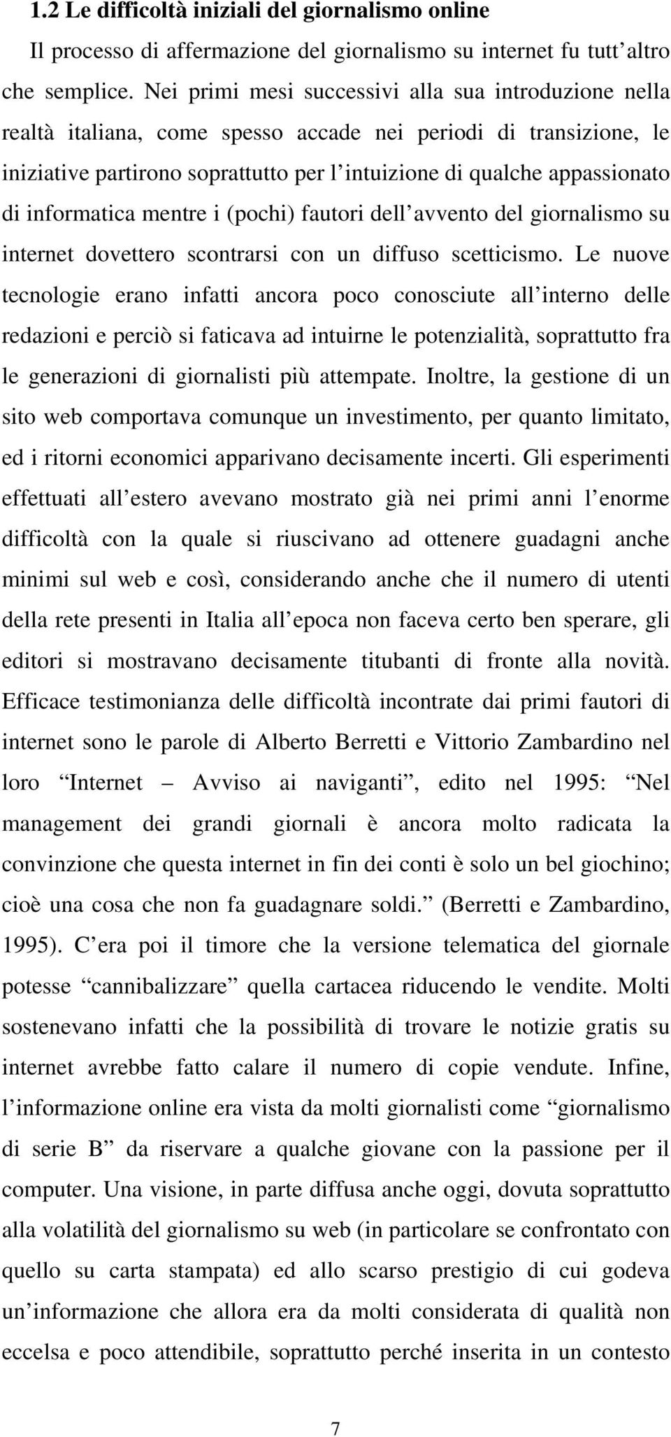 informatica mentre i (pochi) fautori dell avvento del giornalismo su internet dovettero scontrarsi con un diffuso scetticismo.