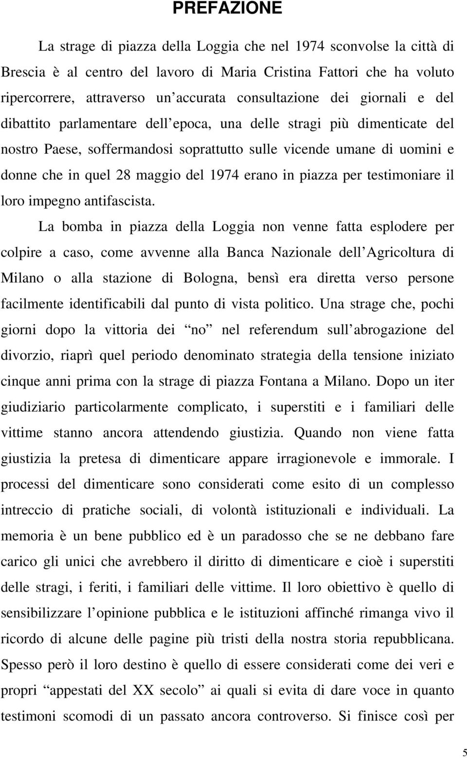 maggio del 1974 erano in piazza per testimoniare il loro impegno antifascista.