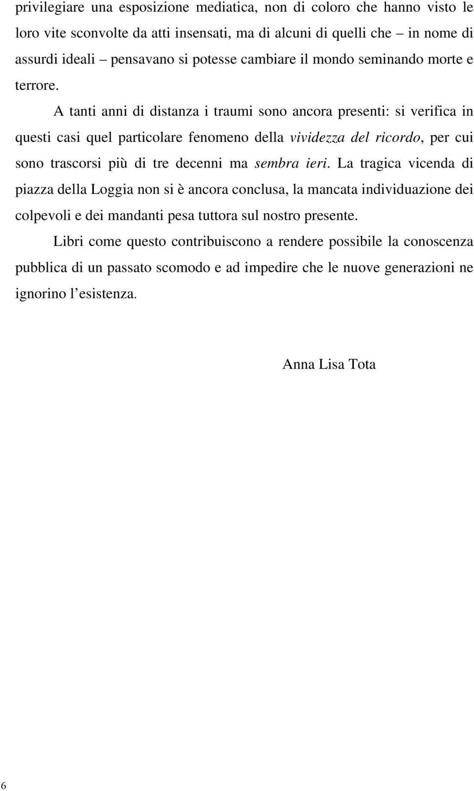 A tanti anni di distanza i traumi sono ancora presenti: si verifica in questi casi quel particolare fenomeno della vividezza del ricordo, per cui sono trascorsi più di tre decenni ma sembra