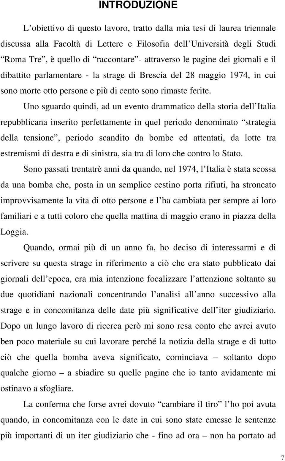 Uno sguardo quindi, ad un evento drammatico della storia dell Italia repubblicana inserito perfettamente in quel periodo denominato strategia della tensione, periodo scandito da bombe ed attentati,