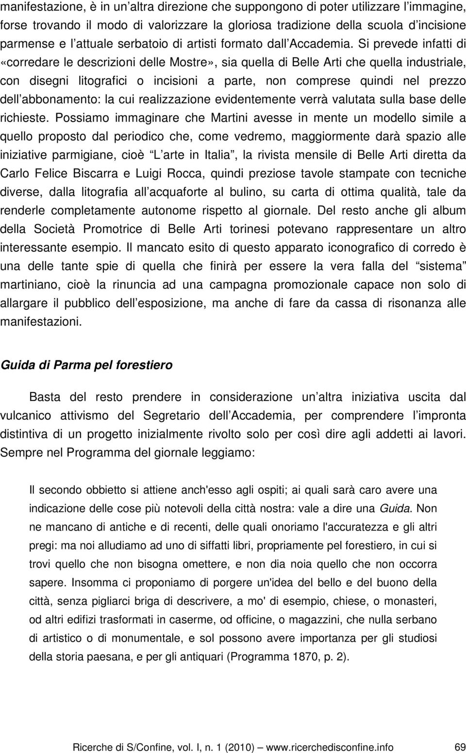 Si prevede infatti di «corredare le descrizioni delle Mostre», sia quella di Belle Arti che quella industriale, con disegni litografici o incisioni a parte, non comprese quindi nel prezzo dell