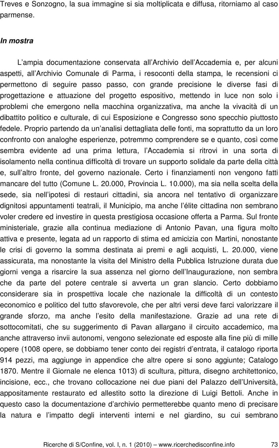 passo, con grande precisione le diverse fasi di progettazione e attuazione del progetto espositivo, mettendo in luce non solo i problemi che emergono nella macchina organizzativa, ma anche la