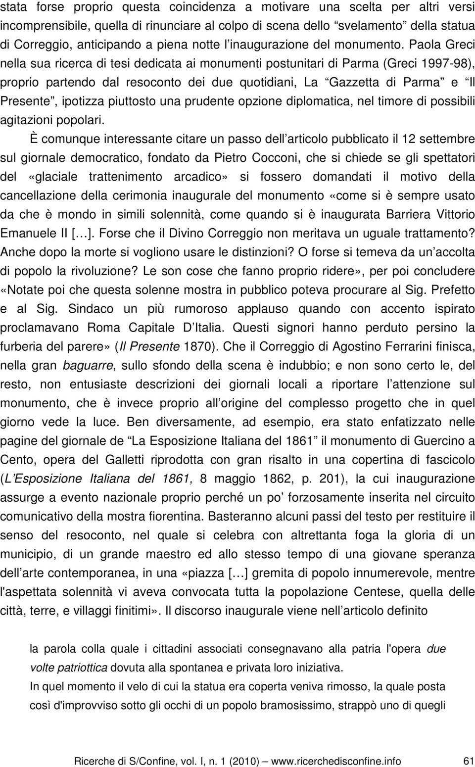 Paola Greci nella sua ricerca di tesi dedicata ai monumenti postunitari di Parma (Greci 1997-98), proprio partendo dal resoconto dei due quotidiani, La Gazzetta di Parma e Il Presente, ipotizza