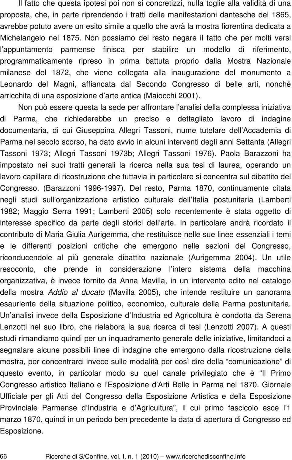 Non possiamo del resto negare il fatto che per molti versi l appuntamento parmense finisca per stabilire un modello di riferimento, programmaticamente ripreso in prima battuta proprio dalla Mostra