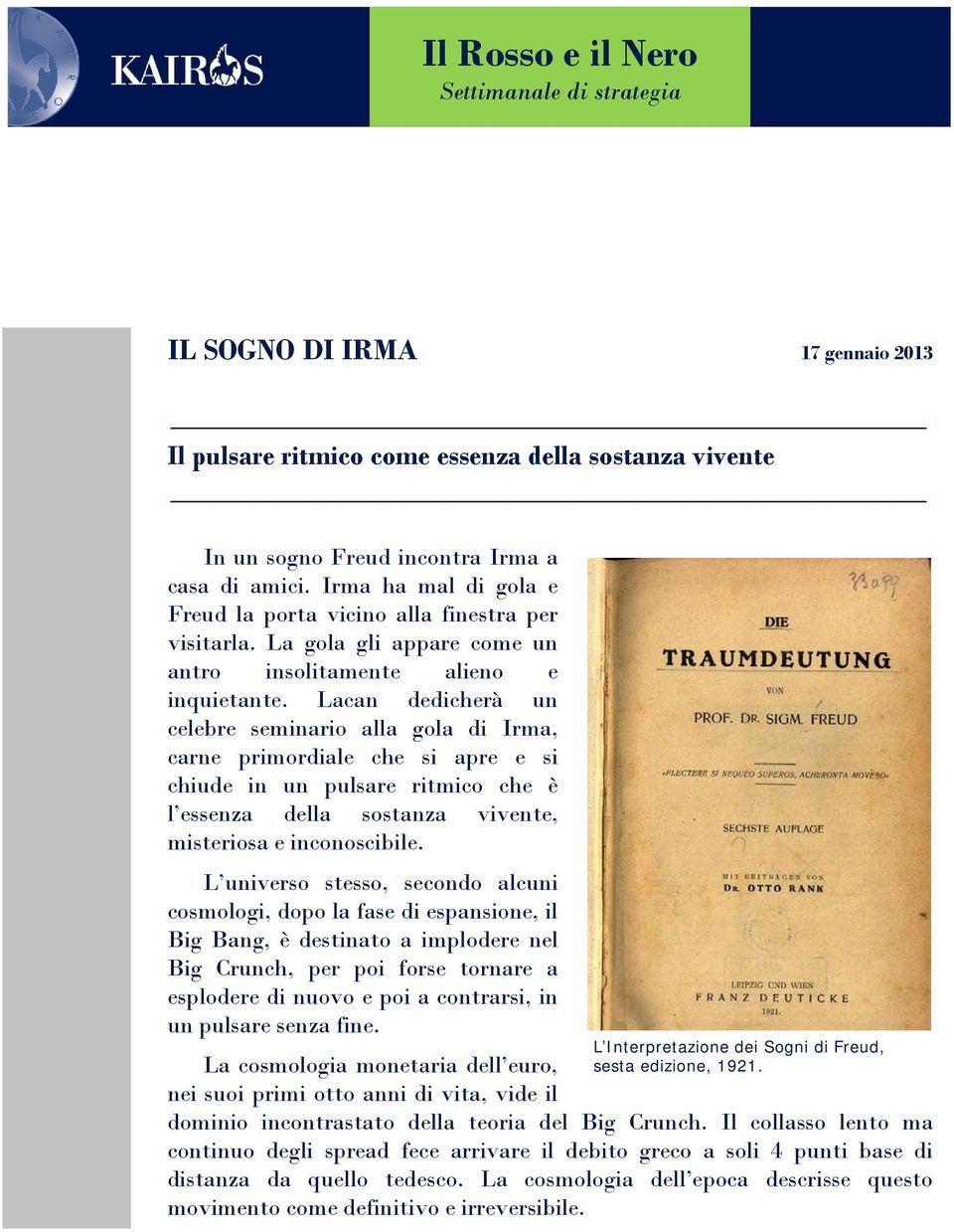 Lacan dedicherà un celebre seminario alla gola di Irma, carne primordiale che si apre e si chiude in un pulsare ritmico che è l essenza della sostanza vivente, misteriosa e inconoscibile.