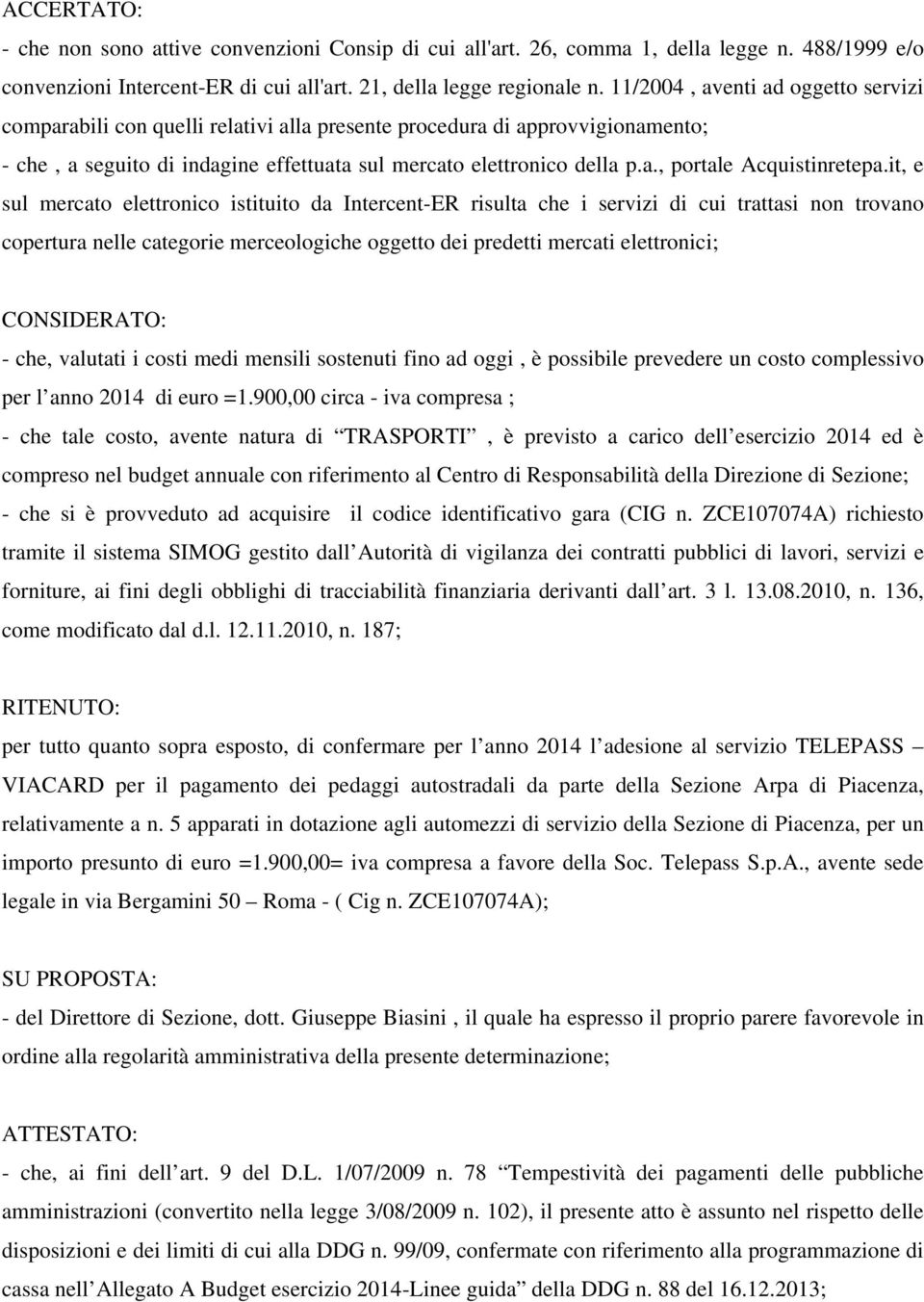 it, e sul mercato elettronico istituito da Intercent-ER risulta che i servizi di cui trattasi non trovano copertura nelle categorie merceologiche oggetto dei predetti mercati elettronici;