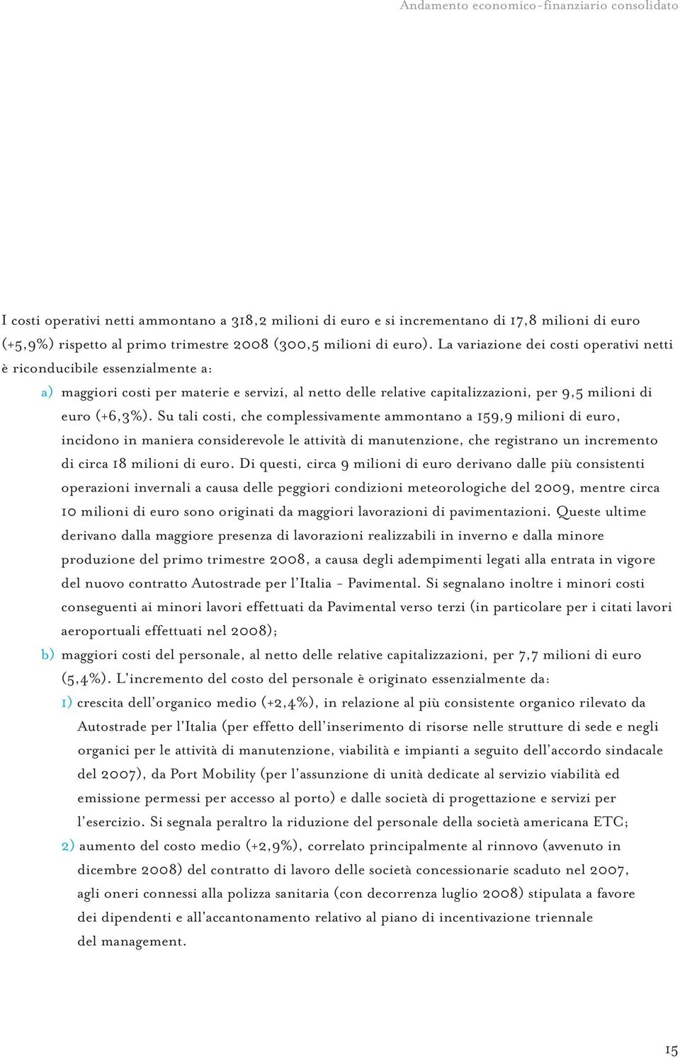 Su tali costi, che complessivamente ammontano a 159,9 milioni di euro, incidono in maniera considerevole le attività di manutenzione, che registrano un incremento di circa 18 milioni di euro.