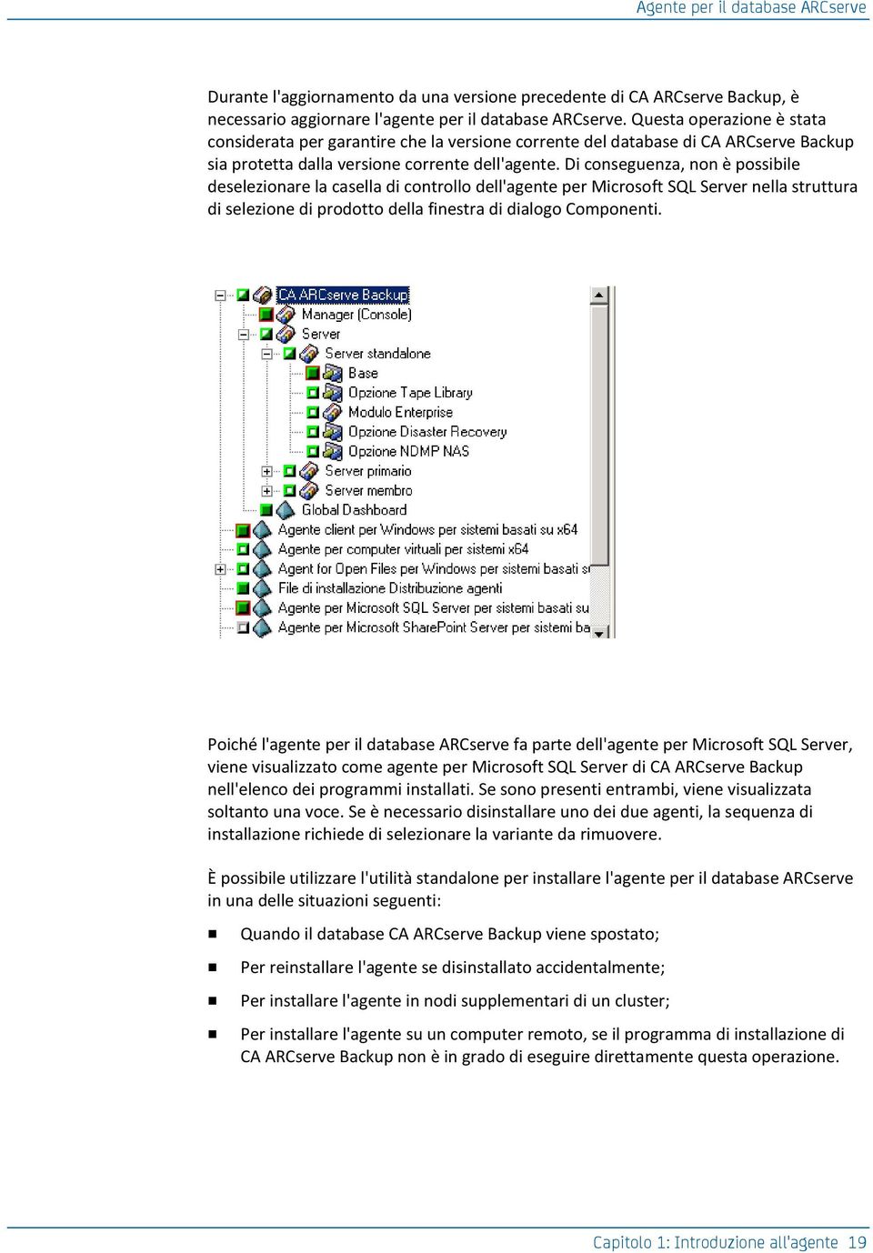 Di conseguenza, non è possibile deselezionare la casella di controllo dell'agente per Microsoft SQL Server nella struttura di selezione di prodotto della finestra di dialogo Componenti.