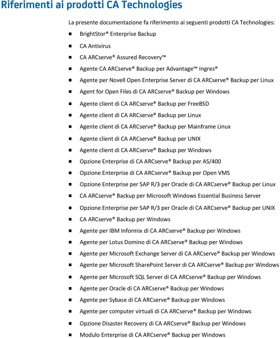 Backup per FreeBSD Agente client di CA ARCserve Backup per Linux Agente client di CA ARCserve Backup per Mainframe Linux Agente client di CA ARCserve Backup per UNIX Agente client di CA ARCserve