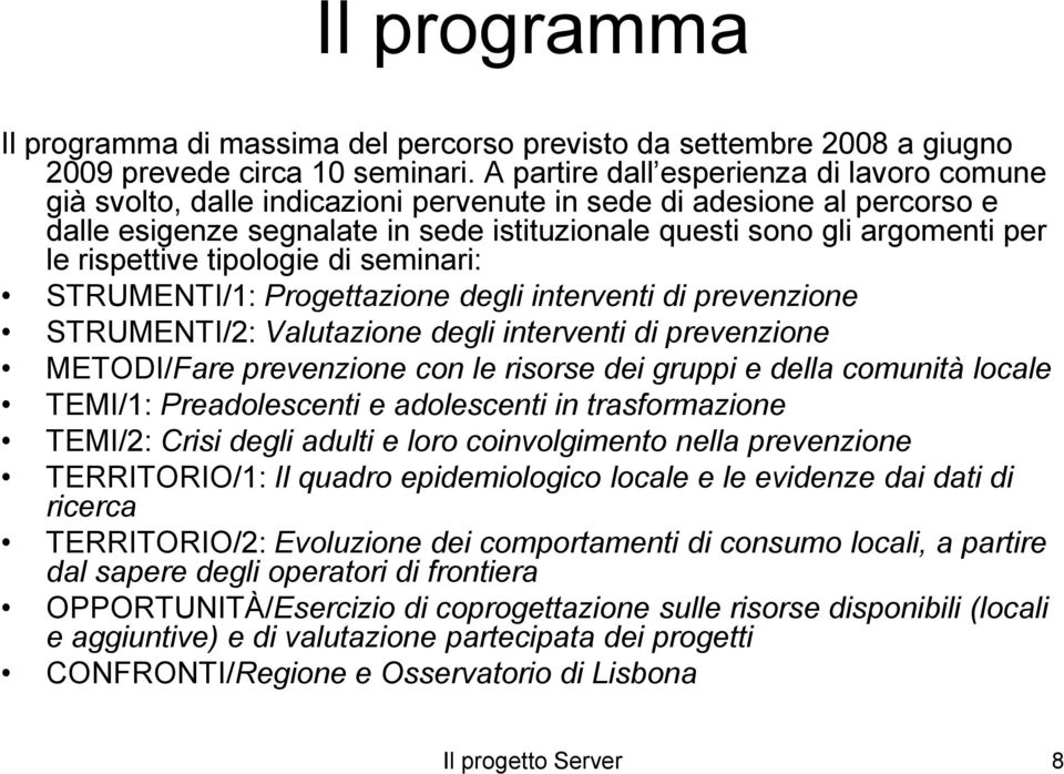 rispettive tipologie di seminari: STRUMENTI/1: Progettazione degli interventi di prevenzione STRUMENTI/2: Valutazione degli interventi di prevenzione METODI/Fare prevenzione con le risorse dei gruppi