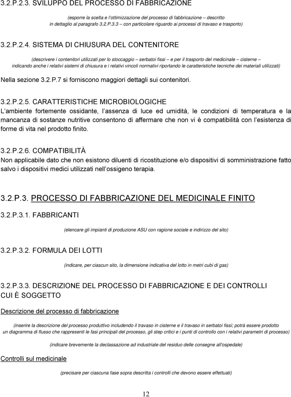 SISTEMA DI CHIUSURA DEL CONTENITORE (descrivere i contenitori utilizzati per lo stoccaggio serbatoi fissi e per il trasporto del medicinale cisterne indicando anche i relativi sistemi di chiusura e i