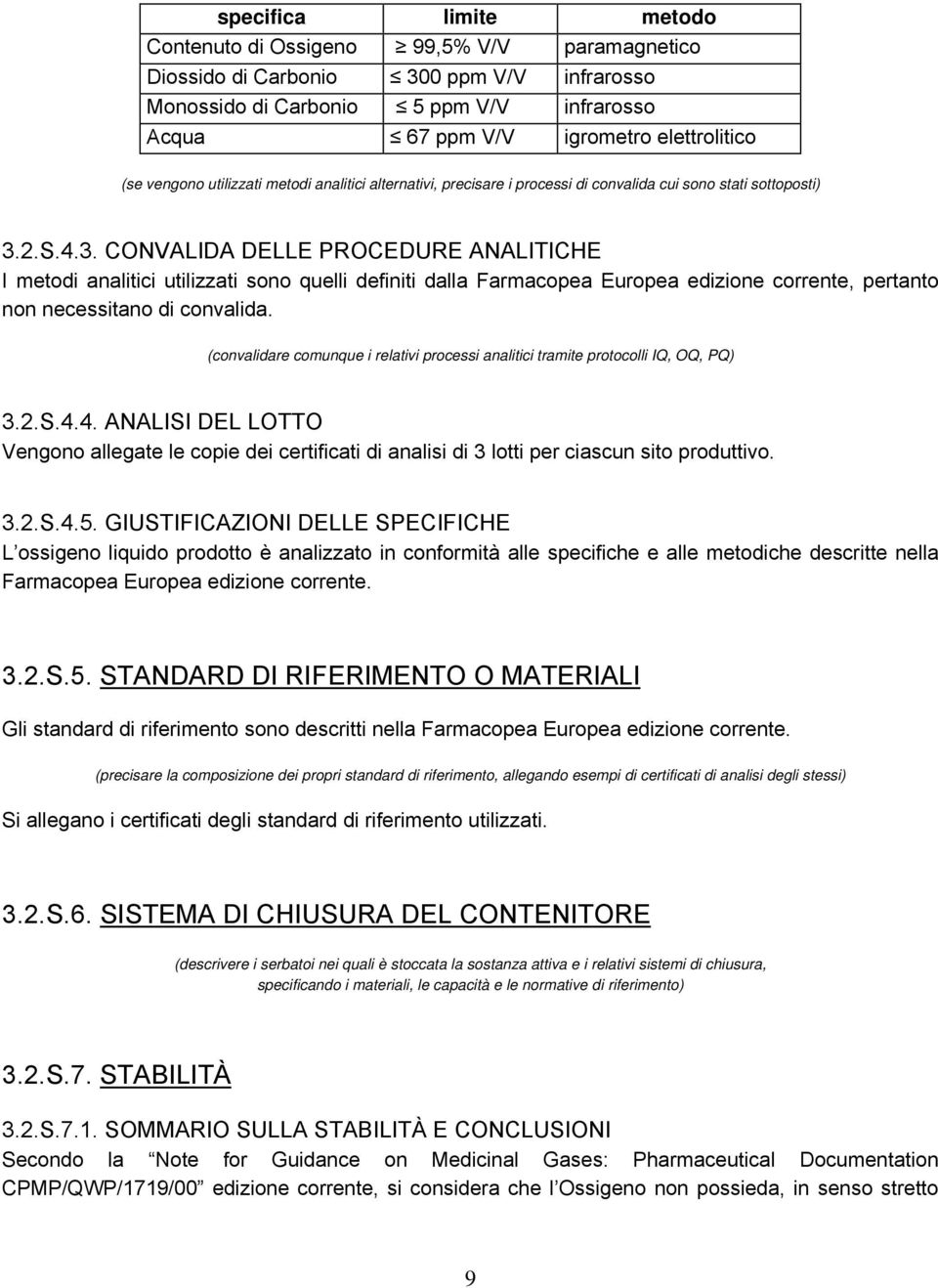 2.S.4.3. CONVALIDA DELLE PROCEDURE ANALITICHE I metodi analitici utilizzati sono quelli definiti dalla Farmacopea Europea edizione corrente, pertanto non necessitano di convalida.