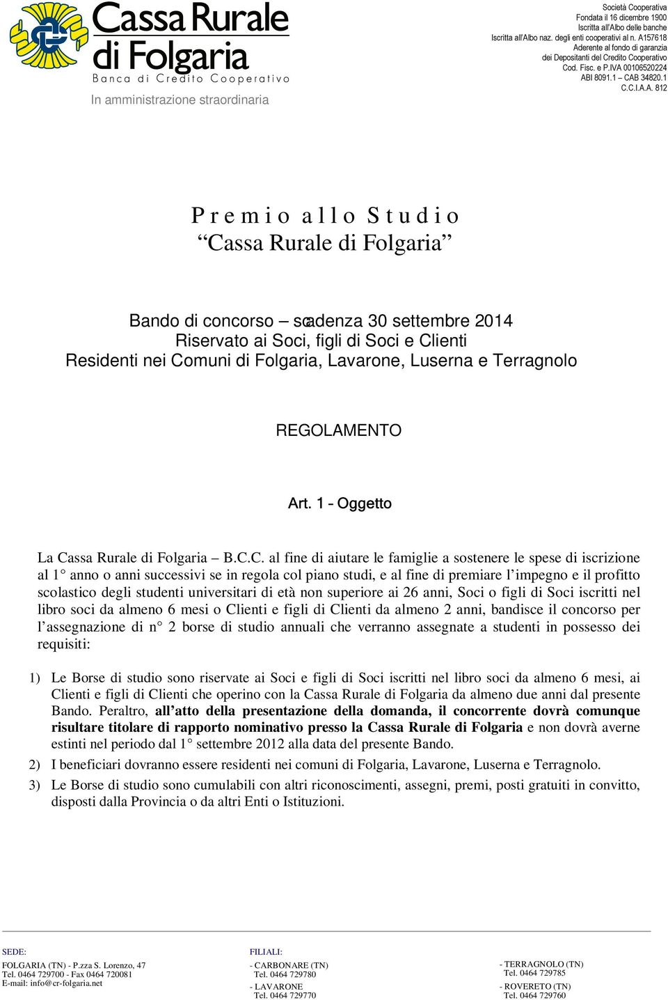 Folgaria Bando di concorso scadenza 30 settembre 2014 Riservato ai Soci, figli di Soci e Clienti Residenti nei Comuni di Folgaria, Lavarone, Luserna e Terragnolo REGOLAMENTO La Cassa Rurale di