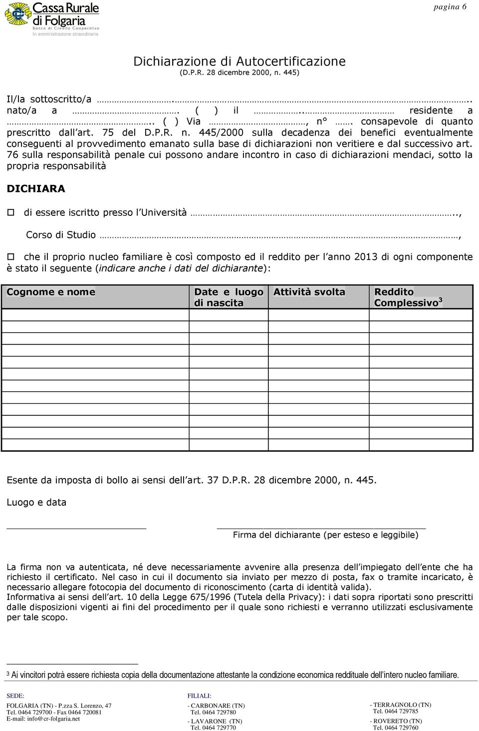 76 sulla responsabilità penale cui possono andare incontro in caso di dichiarazioni mendaci, sotto la propria responsabilità DICHIARA di essere iscritto presso l Università.