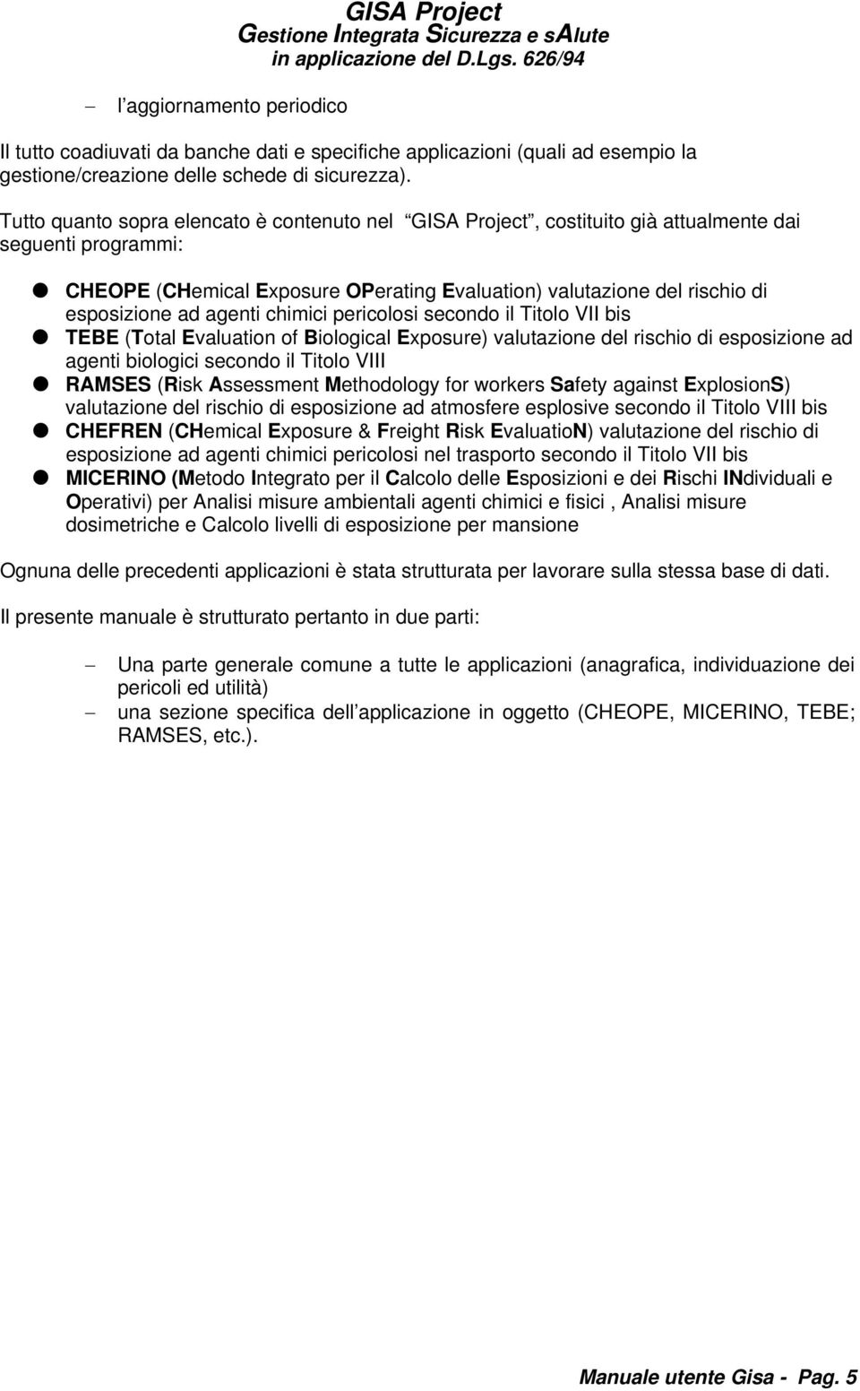 agenti chimici pericolosi secondo il Titolo VII bis TEBE (Total Evaluation of Biological Exposure) valutazione del rischio di esposizione ad agenti biologici secondo il Titolo VIII RAMSES (Risk