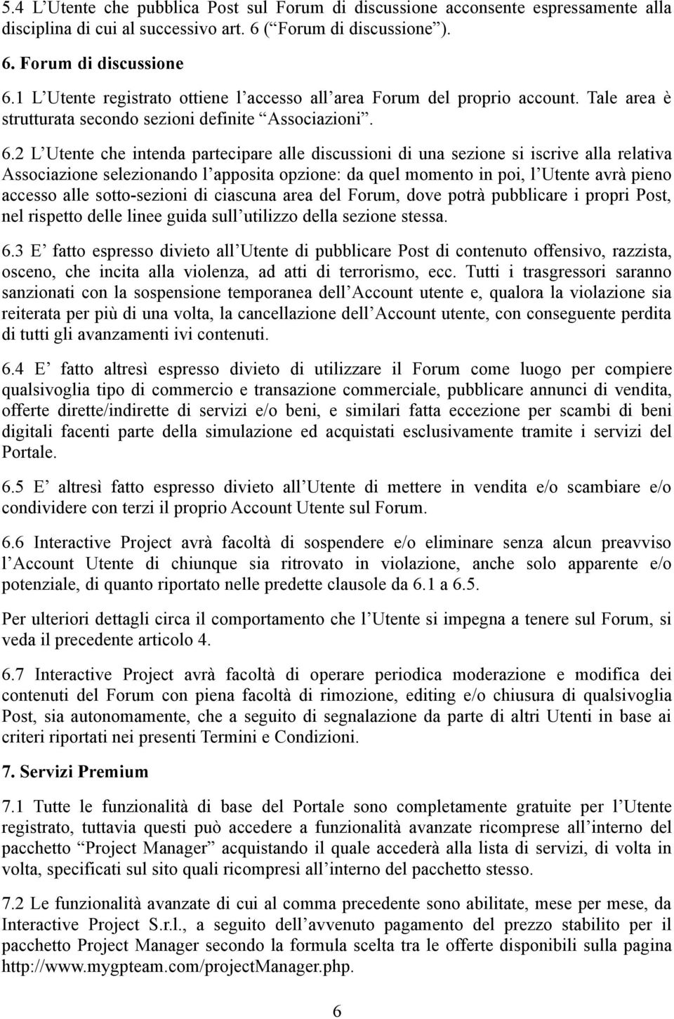 2 L Utente che intenda partecipare alle discussioni di una sezione si iscrive alla relativa Associazione selezionando l apposita opzione: da quel momento in poi, l Utente avrà pieno accesso alle