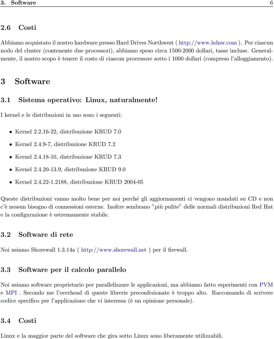 Generalmente, il nostro scopo è tenere il costo di ciascun processore sotto i 1000 dollari (compreso l alloggiamento). 3 Software 3.1 Sistema operativo: Linux, naturalmente!