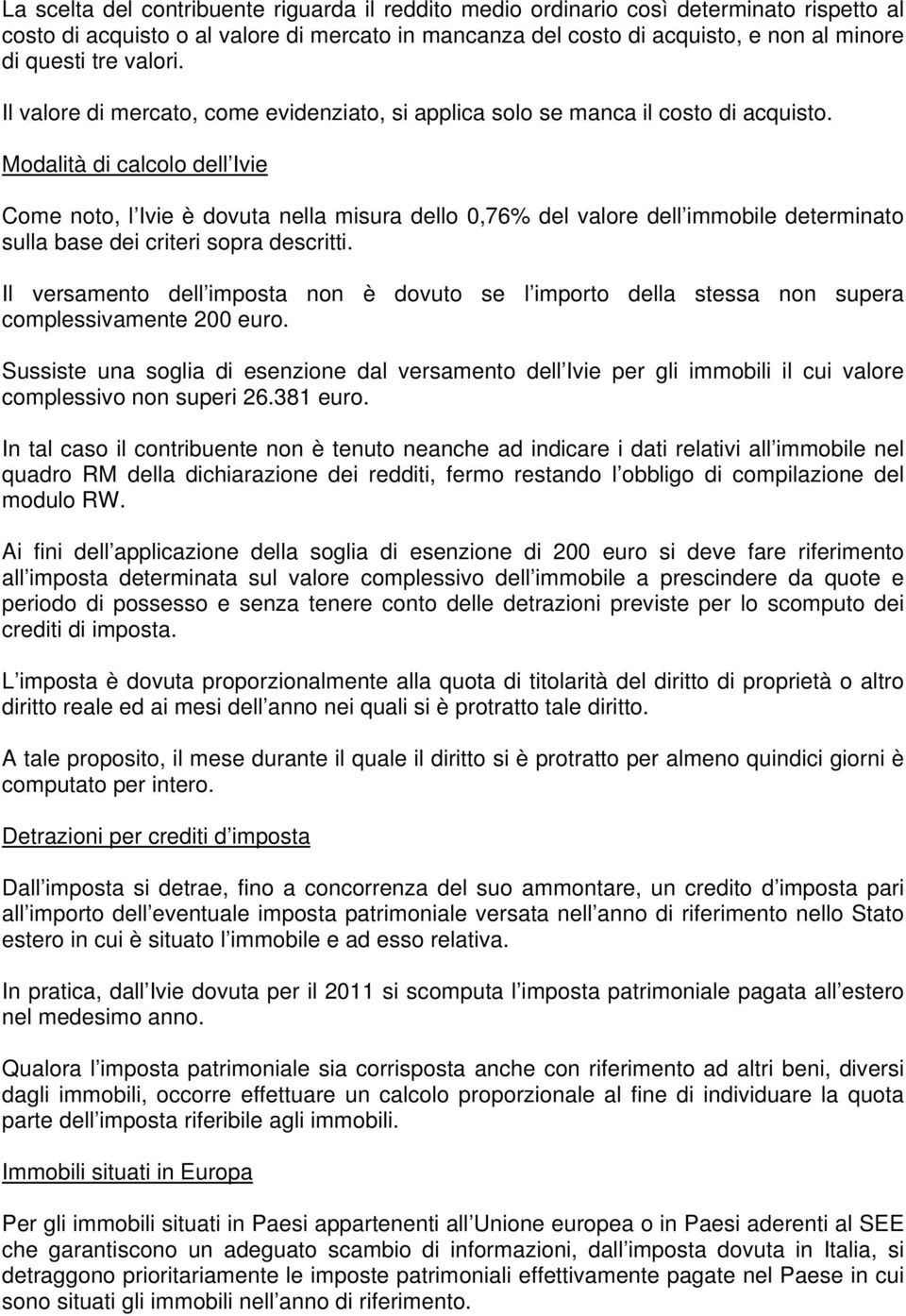 Modalità di calcolo dell Ivie Come noto, l Ivie è dovuta nella misura dello 0,76% del valore dell immobile determinato sulla base dei criteri sopra descritti.