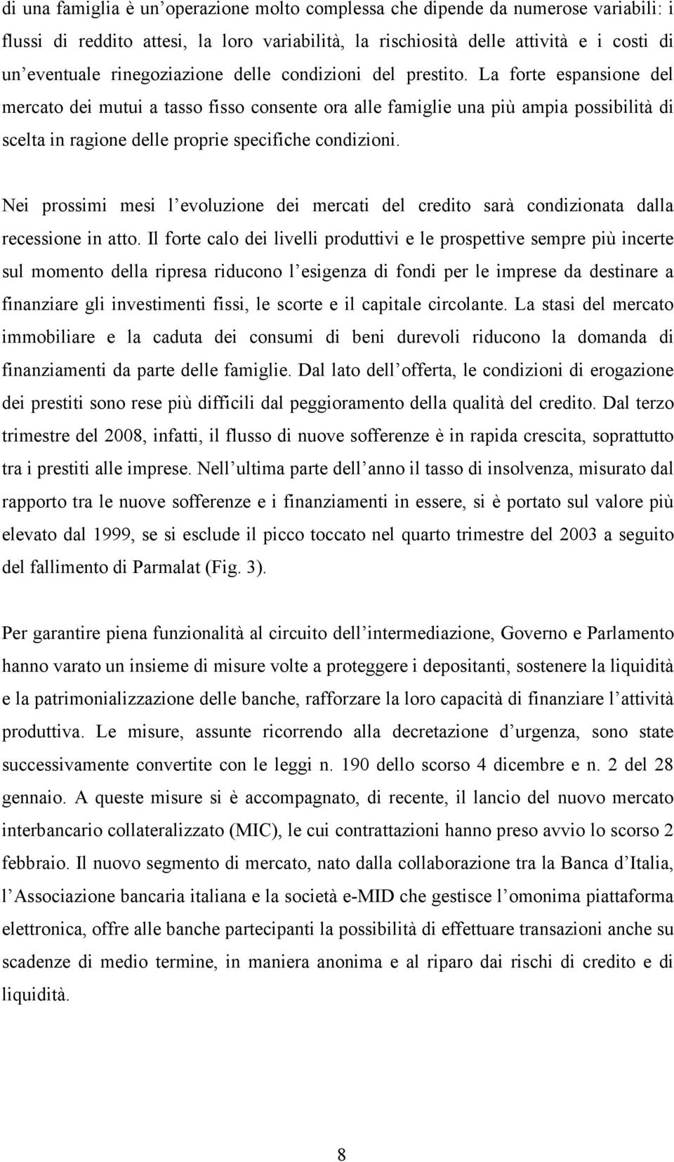 La forte espansione del mercato dei mutui a tasso fisso consente ora alle famiglie una più ampia possibilità di scelta in ragione delle proprie specifiche condizioni.