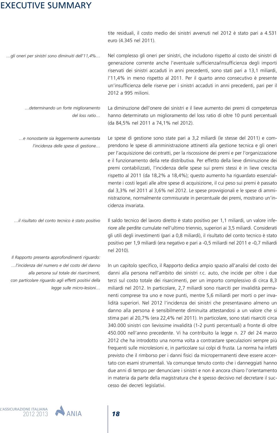 degli importi riservati dei sinistri accaduti in anni precedenti, sono stati pari a 13,1 miliardi, l 11,4% in meno rispetto al 2011.