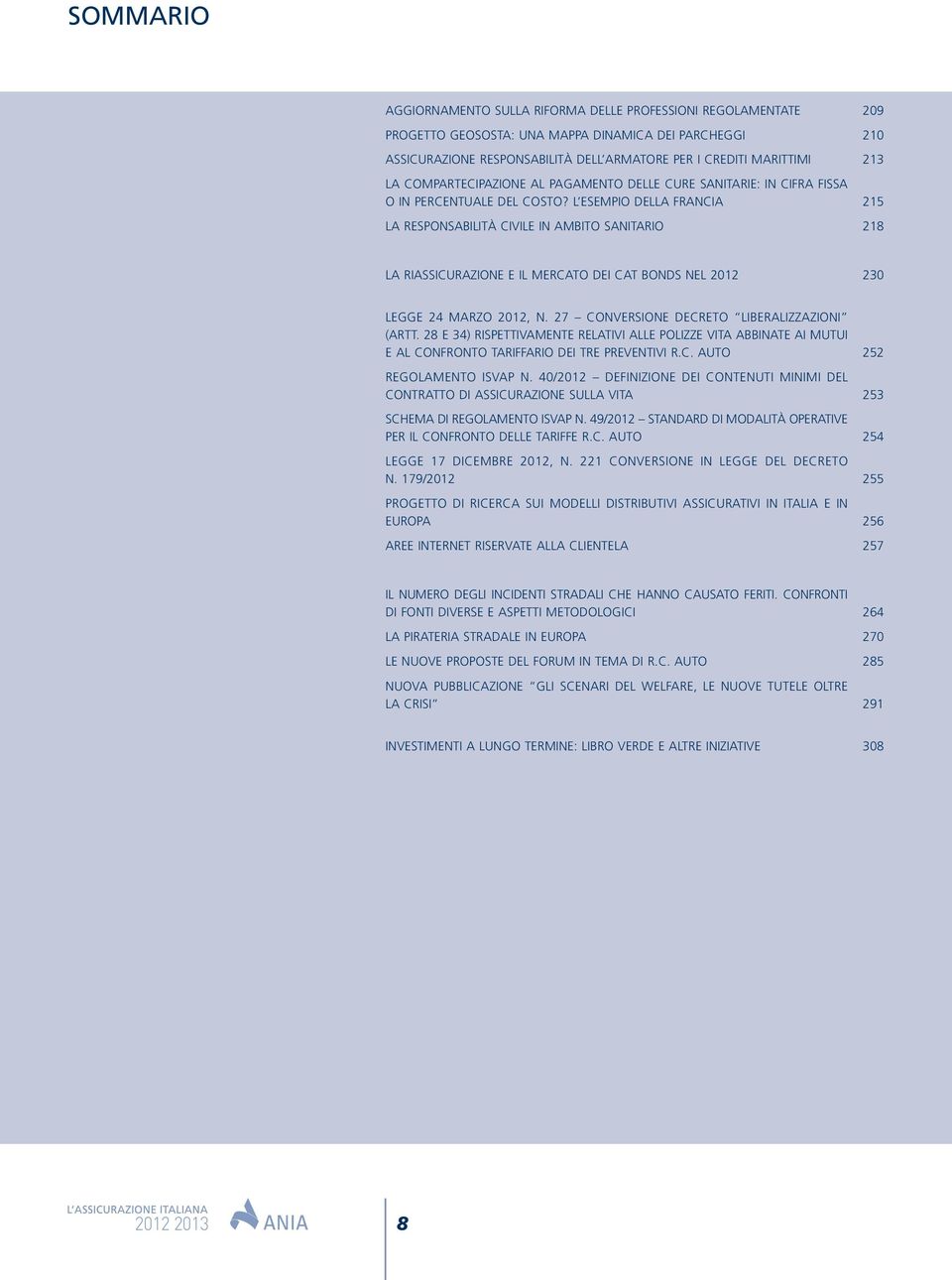 L ESEMPIO DELLA FRANCIA 215 LA RESPONSABILITÀ CIVILE IN AMBITO SANITARIO 218 LA RIASSICURAZIONE E IL MERCATO DEI CAT BONDS NEL 2012 230 LEGGE 24 MARZO 2012, N.