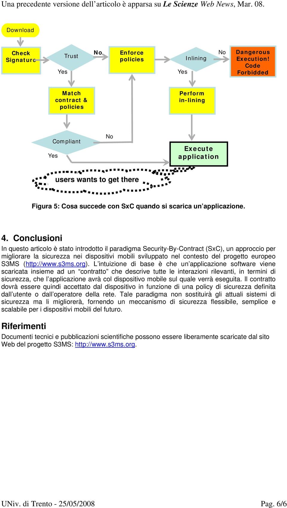 Conclusioni In questo articolo è stato introdotto il paradigma Security-By-Contract (SxC), un approccio per migliorare la sicurezza nei dispositivi mobili sviluppato nel contesto del progetto europeo