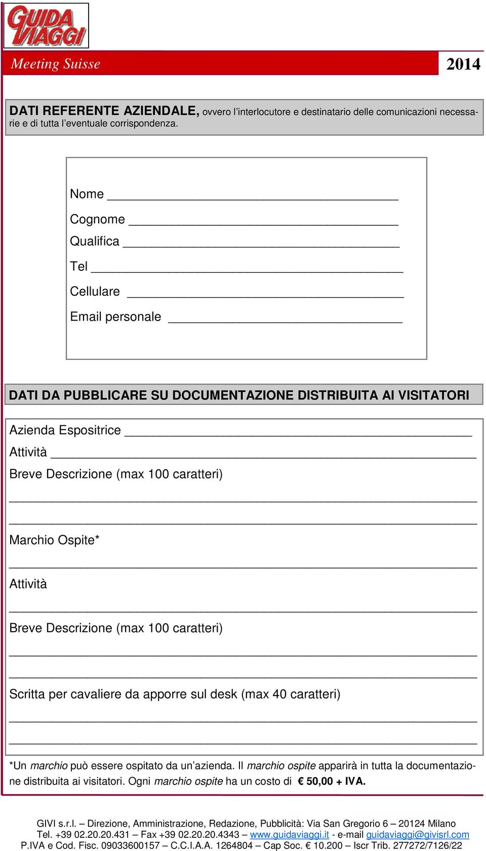 Descrizione (max 100 caratteri) Marchio Ospite* Attività Breve Descrizione (max 100 caratteri) Scritta per cavaliere da apporre sul desk (max 40