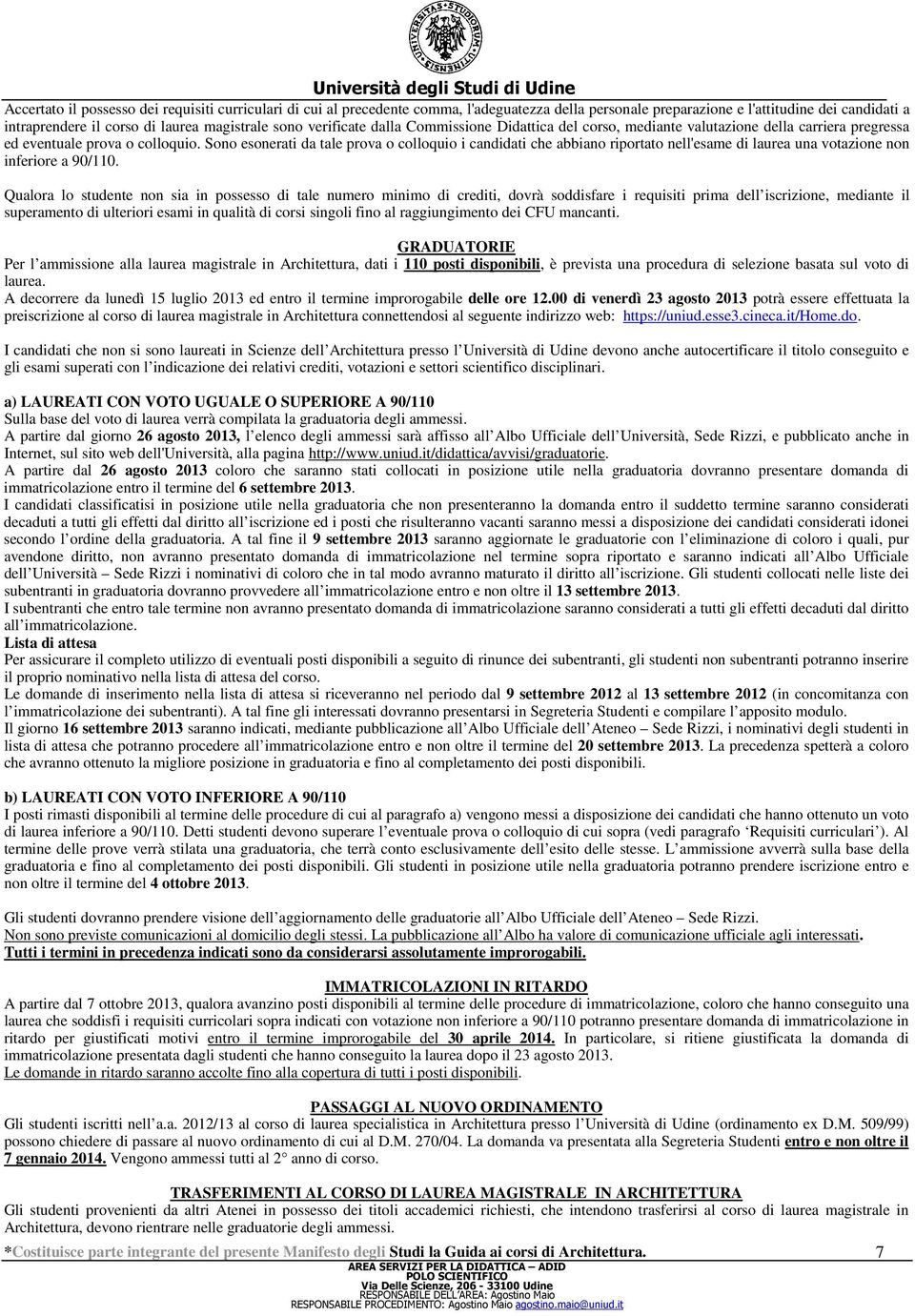 Sono esonerati da tale prova o colloquio i candidati che abbiano riportato nell'esame di laurea una votazione non inferiore a 90/110.