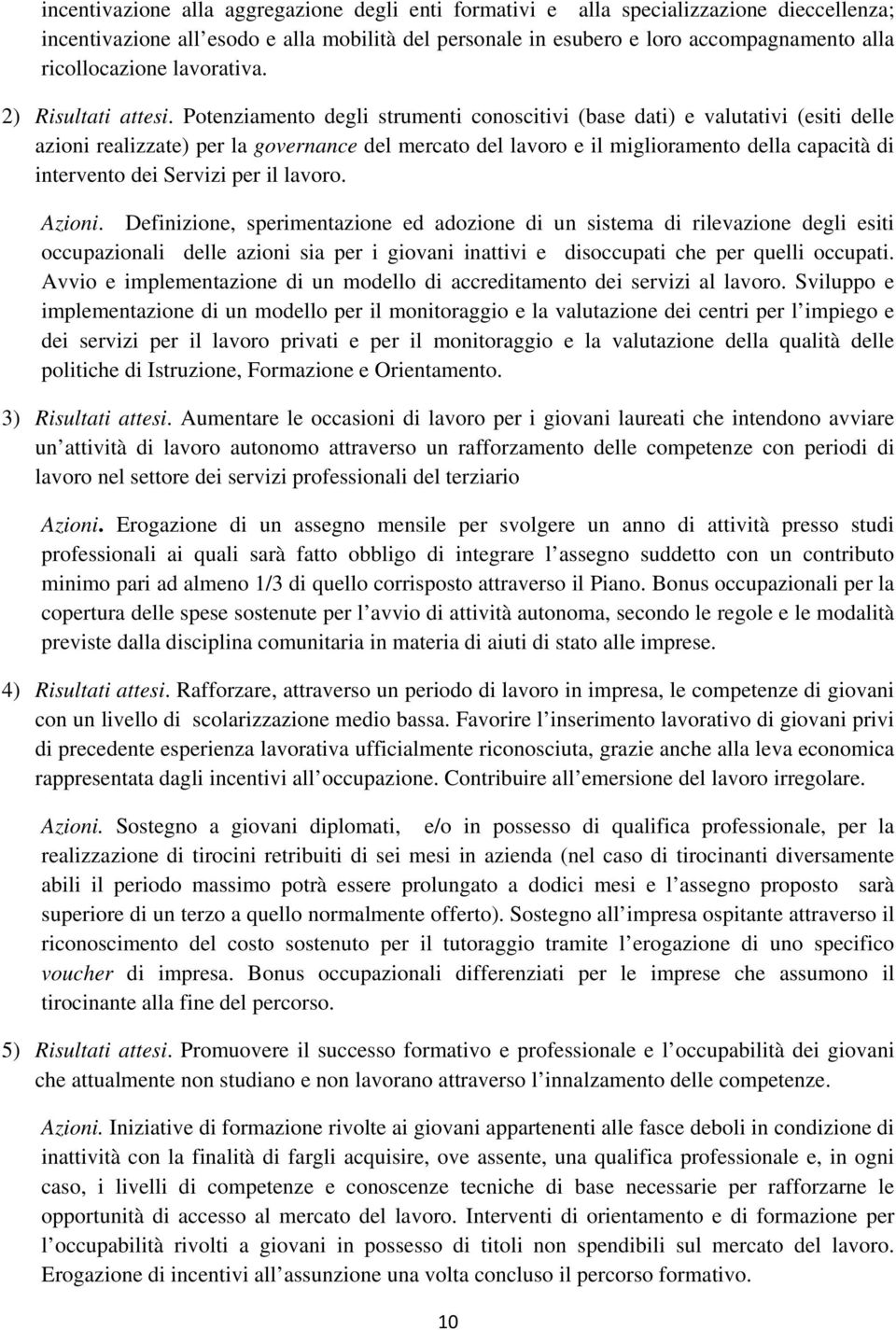 Potenziamento degli strumenti conoscitivi (base dati) e valutativi (esiti delle azioni realizzate) per la governance del mercato del lavoro e il miglioramento della capacità di intervento dei Servizi