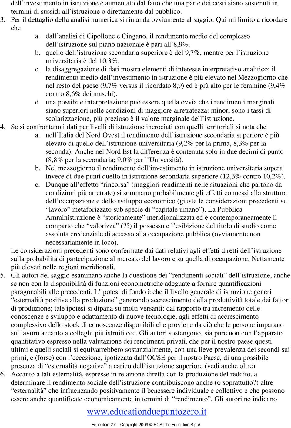 dall analisi di Cipollone e Cingano, il rendimento medio del complesso dell istruzione sul piano nazionale è pari all 8,9%. b.