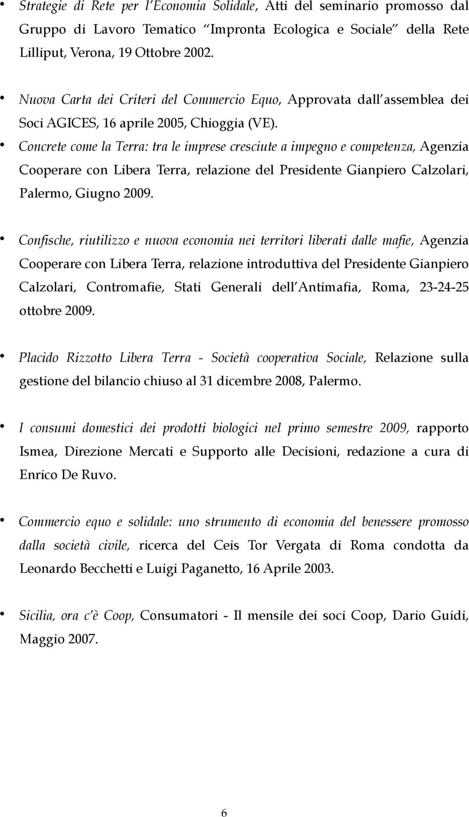 Concrete come la Terra: tra le imprese cresciute a impegno e competenza, Agenzia Cooperare con Libera Terra, relazione del Presidente Gianpiero Calzolari, Palermo, Giugno 2009.