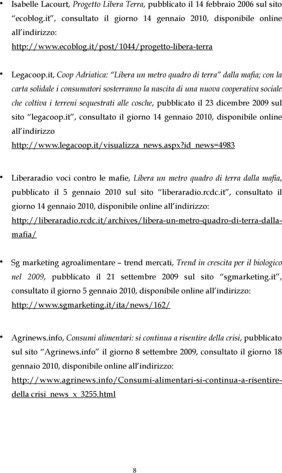 cosche, pubblicato il 23 dicembre 2009 sul sito legacoop.it, consultato il giorno 14 gennaio 2010, disponibile online all indirizzo http://www.legacoop.it/visualizza_news.aspx?