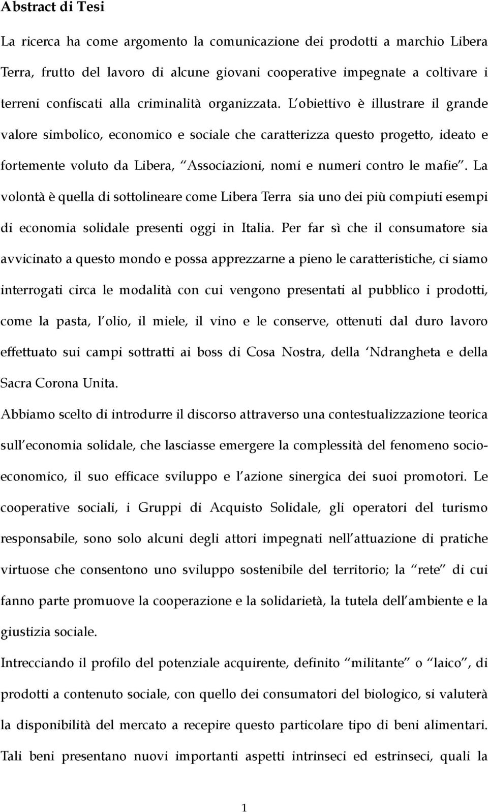 L obiettivo è illustrare il grande valore simbolico, economico e sociale che caratterizza questo progetto, ideato e fortemente voluto da Libera, Associazioni, nomi e numeri contro le mafie.