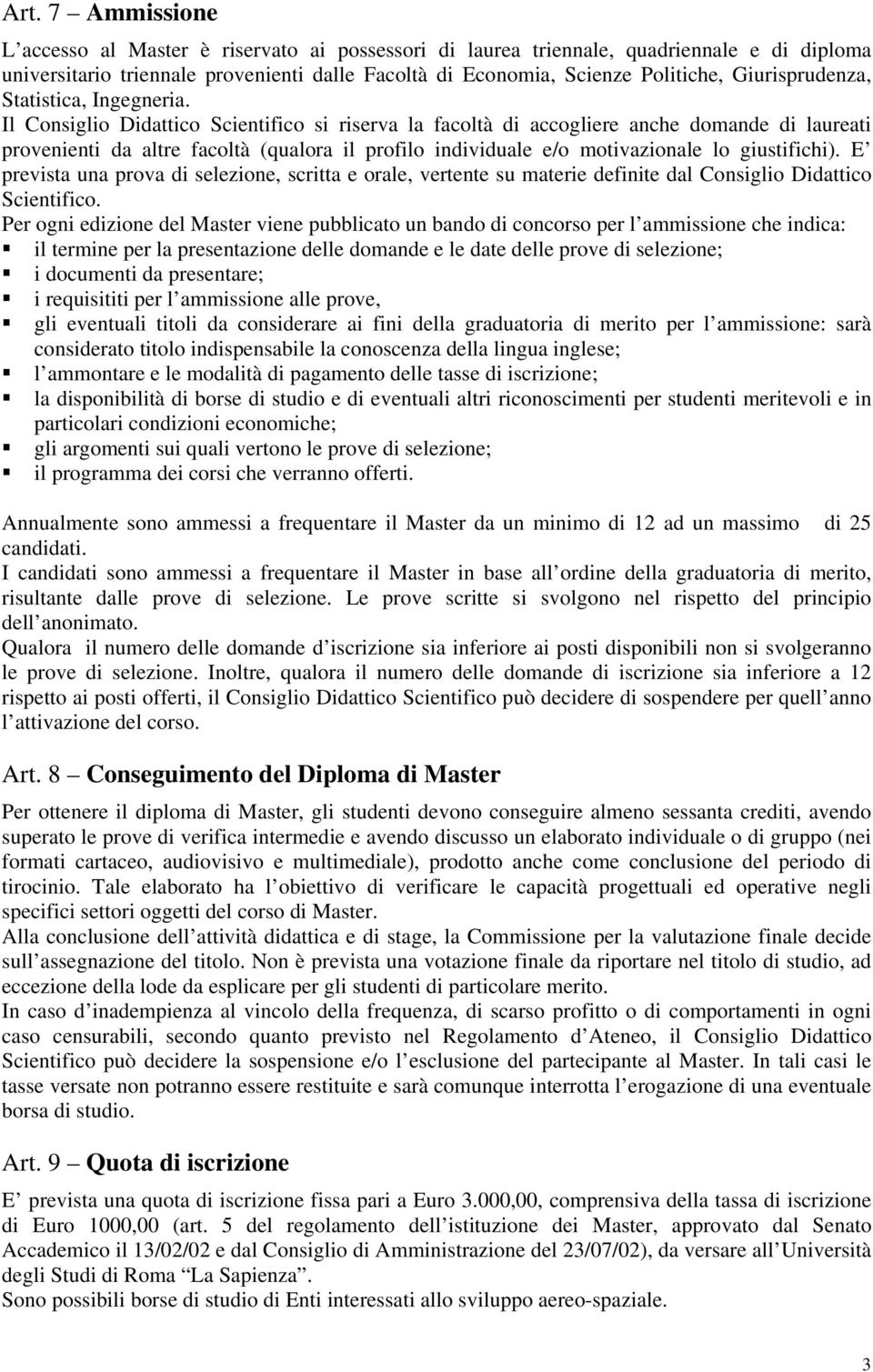 Il Consiglio Didattico Scientifico si riserva la facoltà di accogliere anche domande di laureati provenienti da altre facoltà (qualora il profilo individuale e/o motivazionale lo giustifichi).