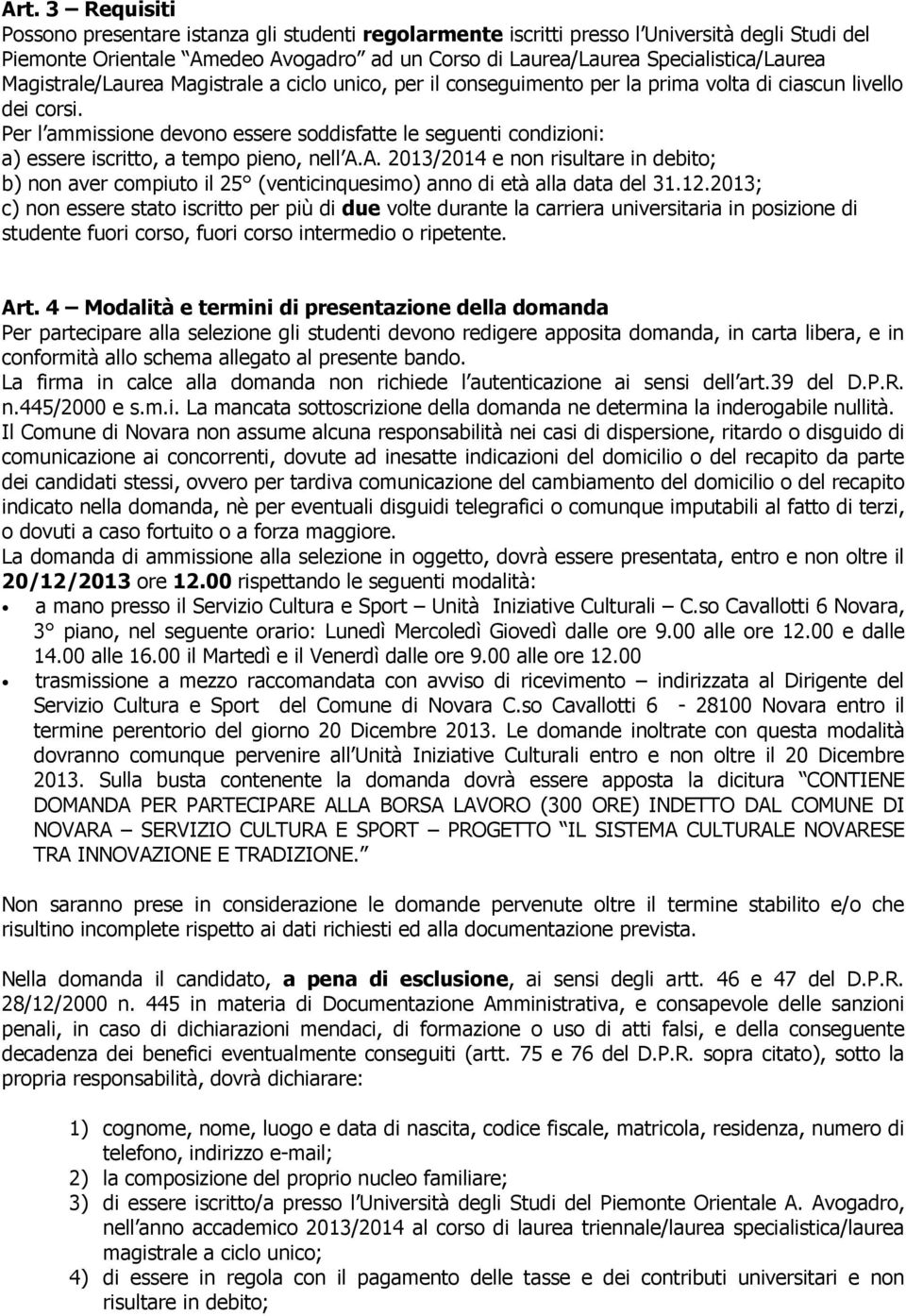 Per l ammissione devono essere soddisfatte le seguenti condizioni: a) essere iscritto, a tempo pieno, nell A.